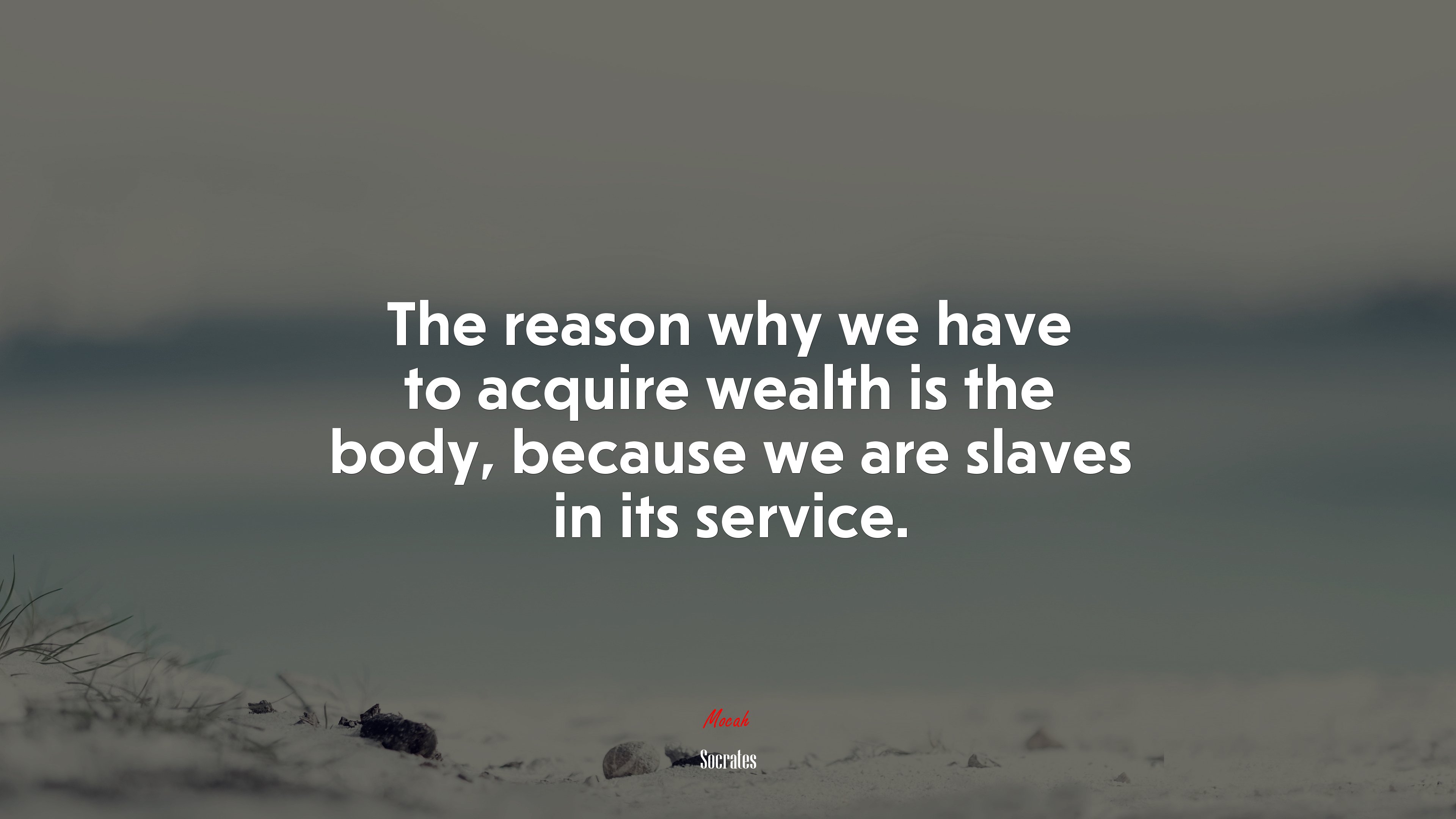 The reason why we have to acquire wealth is the body, because we are slaves in its service. | Socrates quote HD Wallpaper