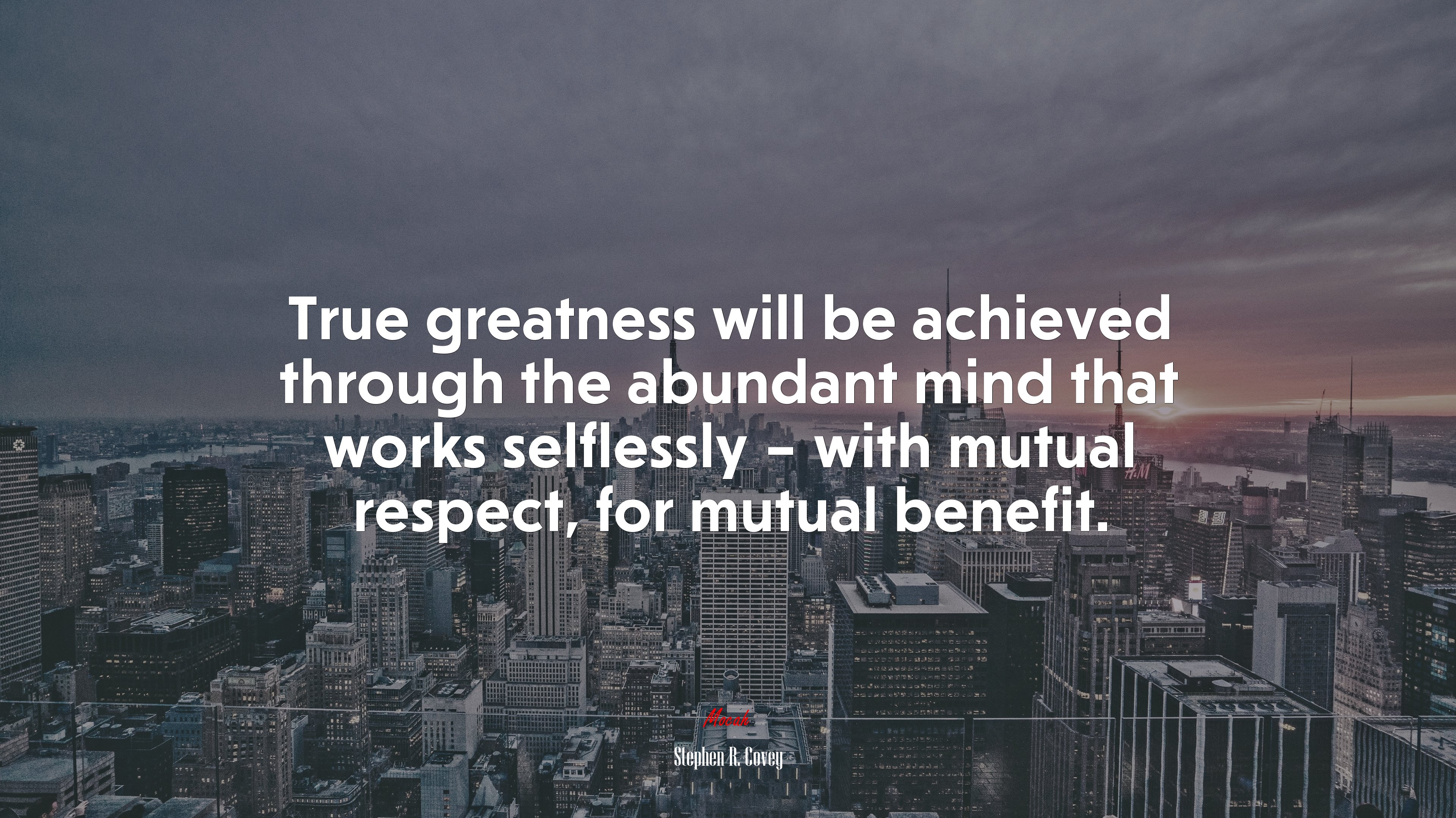 True greatness will be achieved through the abundant mind that works selflessly – with mutual respect, for mutual benefit. | Stephen R. Covey quote HD Wallpaper