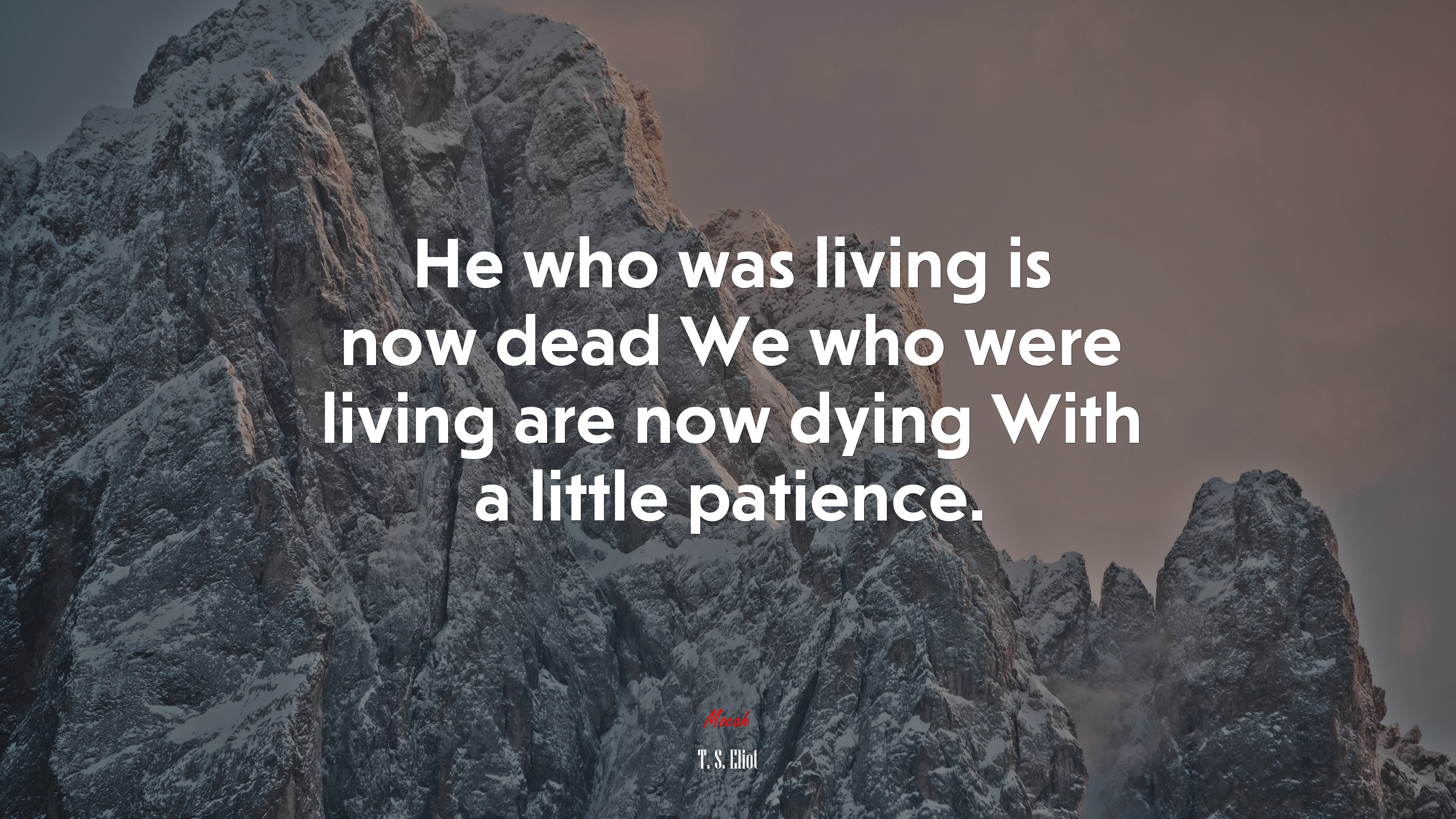 He who was living is now dead We who were living are now dying With a little patience. | T. S. Eliot quote HD Wallpaper