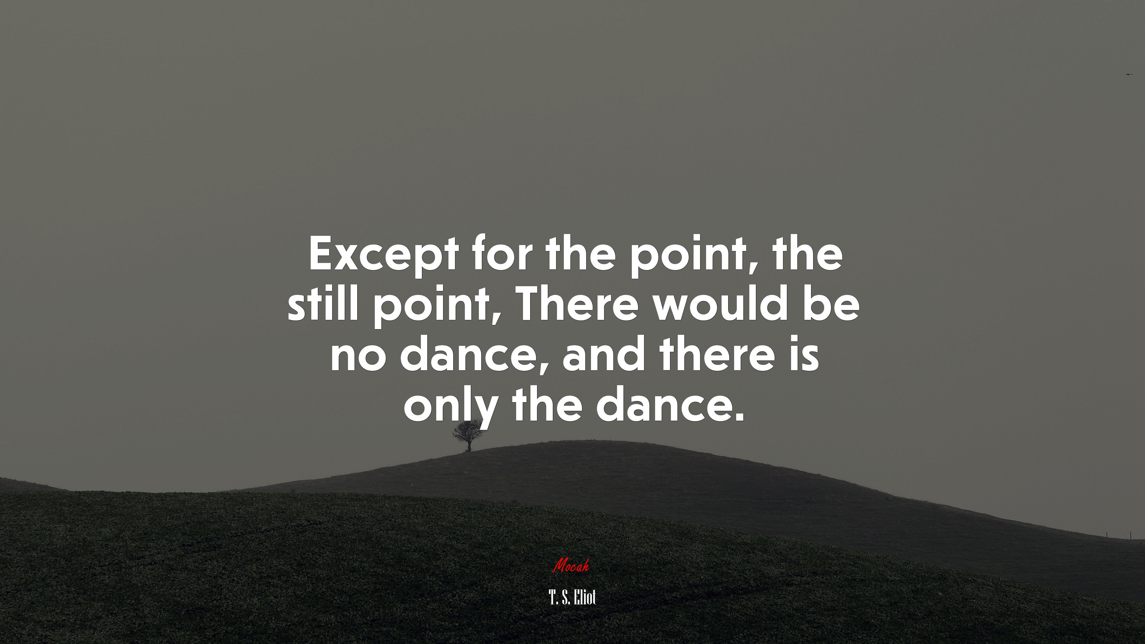 Except for the point, the still point, There would be no dance, and there is only the dance. | T. S. Eliot quote HD Wallpaper