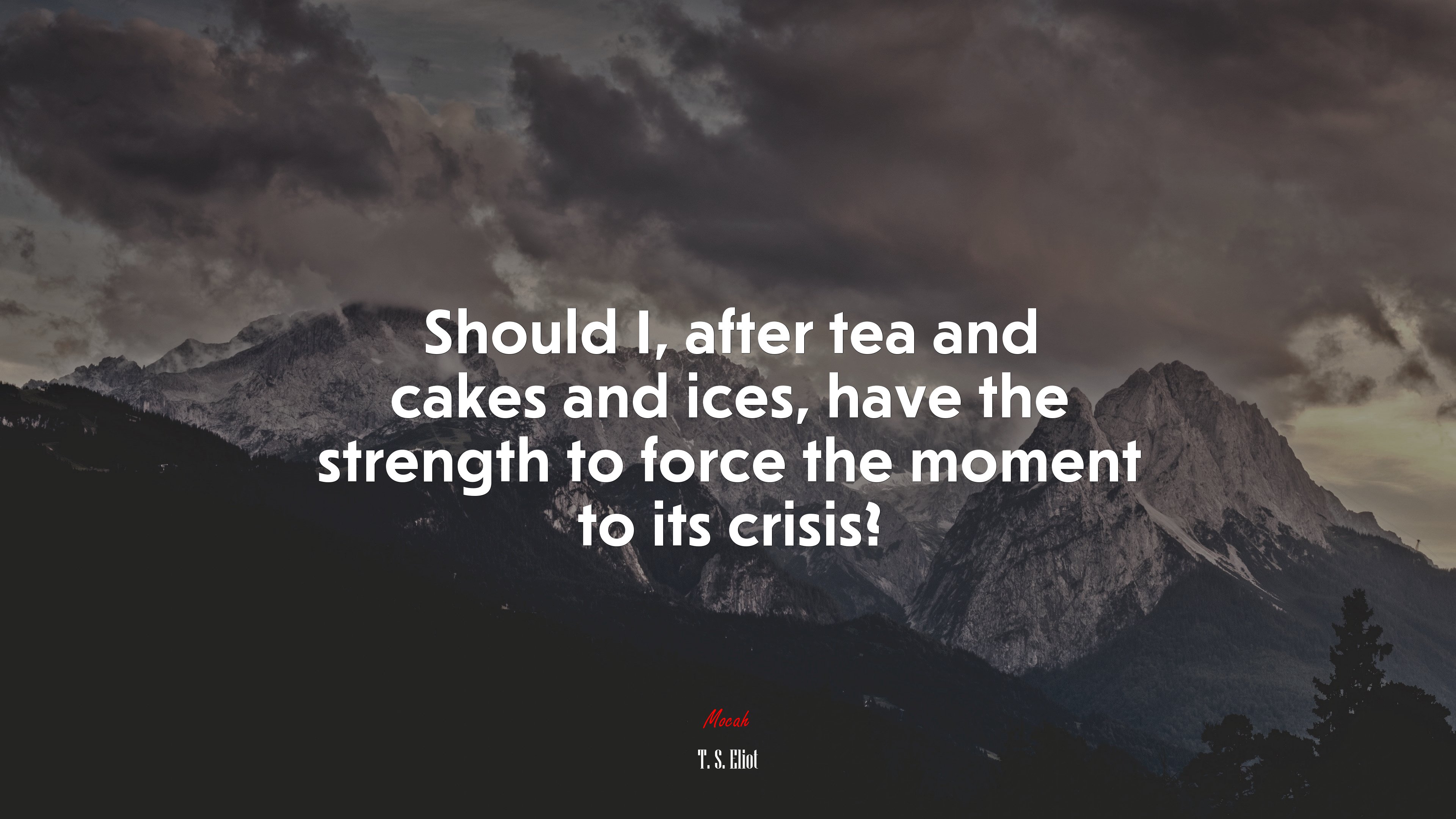Should I, after tea and cakes and ices, have the strength to force the moment to its crisis? | T. S. Eliot quote HD Wallpaper