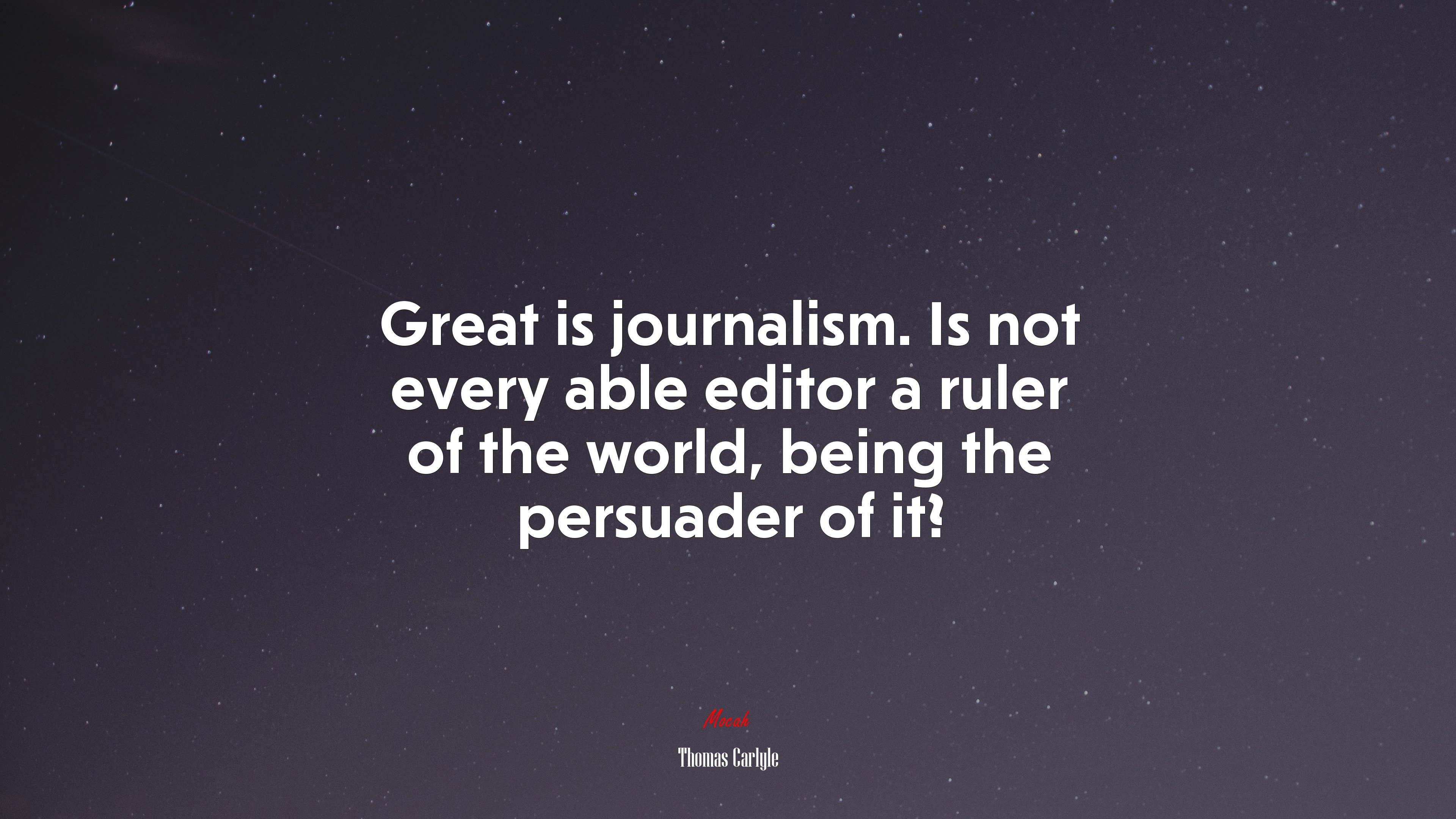 Great is journalism. Is not every able editor a ruler of the world, being the persuader of it? | Thomas Carlyle quote HD Wallpaper