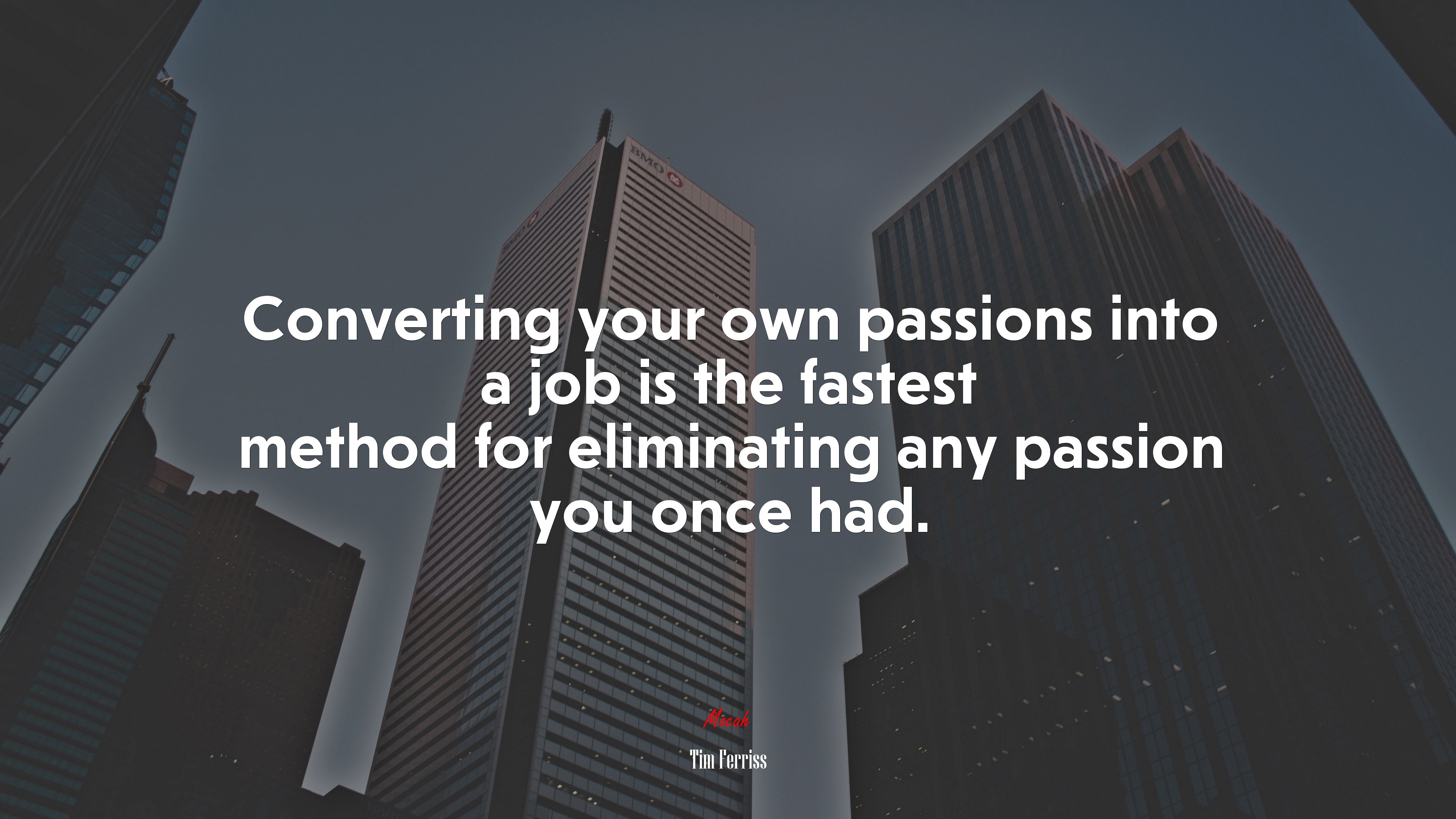 Converting your own passions into a job is the fastest method for eliminating any passion you once had. | Tim Ferriss quote HD Wallpaper