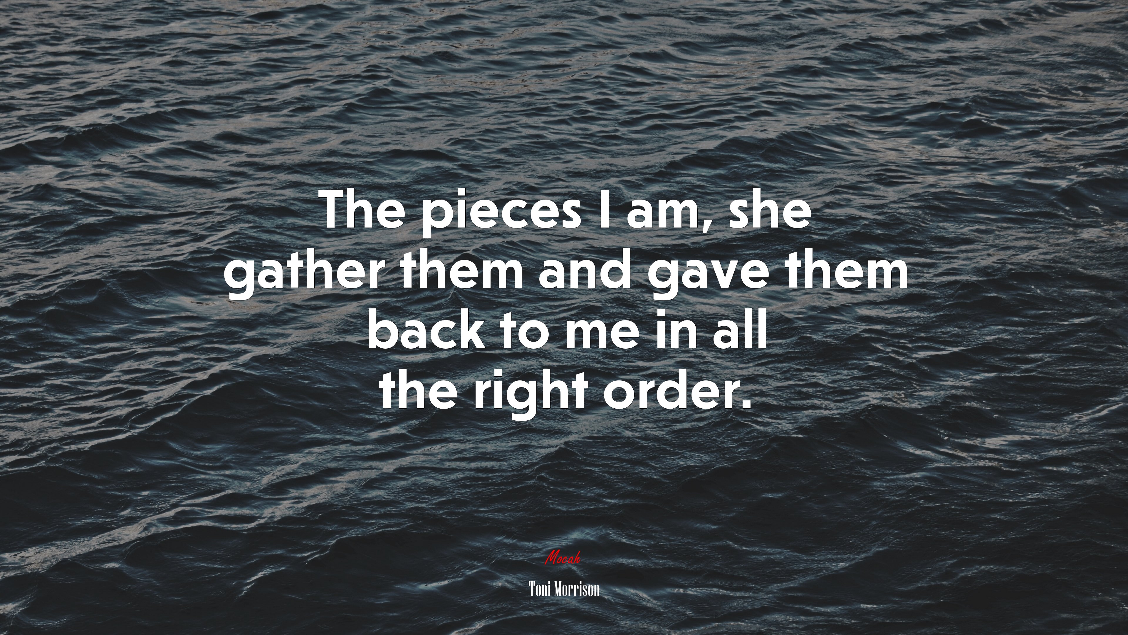 The pieces I am, she gather them and gave them back to me in all the right order. | Toni Morrison quote HD Wallpaper