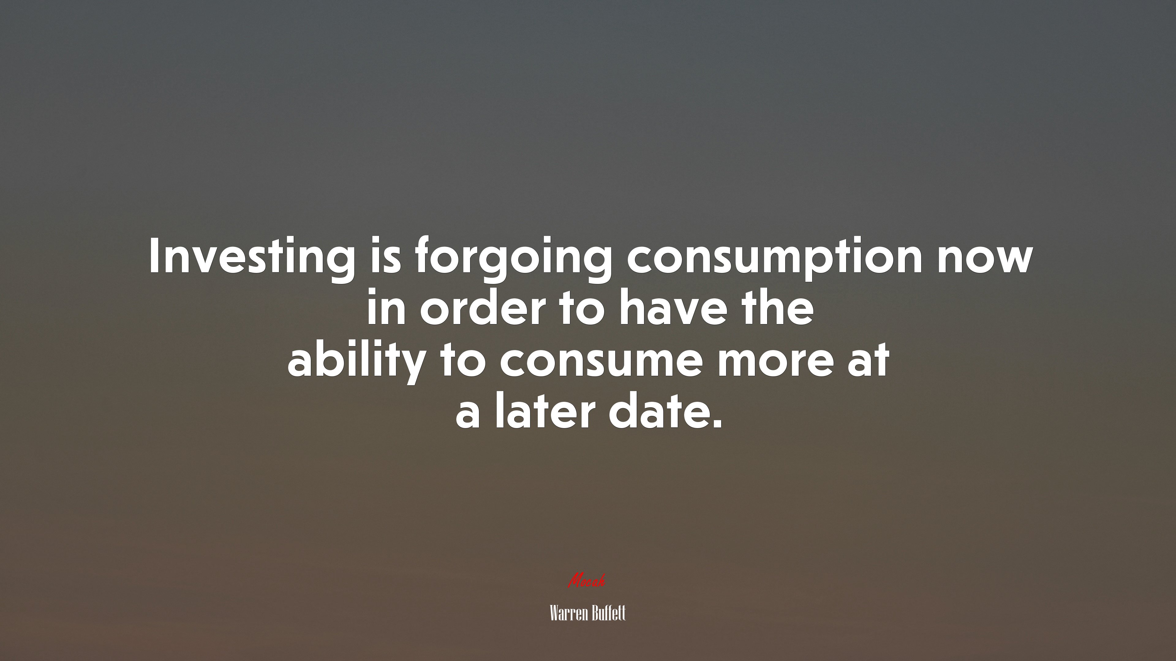 Investing is forgoing consumption now in order to have the ability to consume more at a later date. | Warren Buffett quote HD Wallpaper