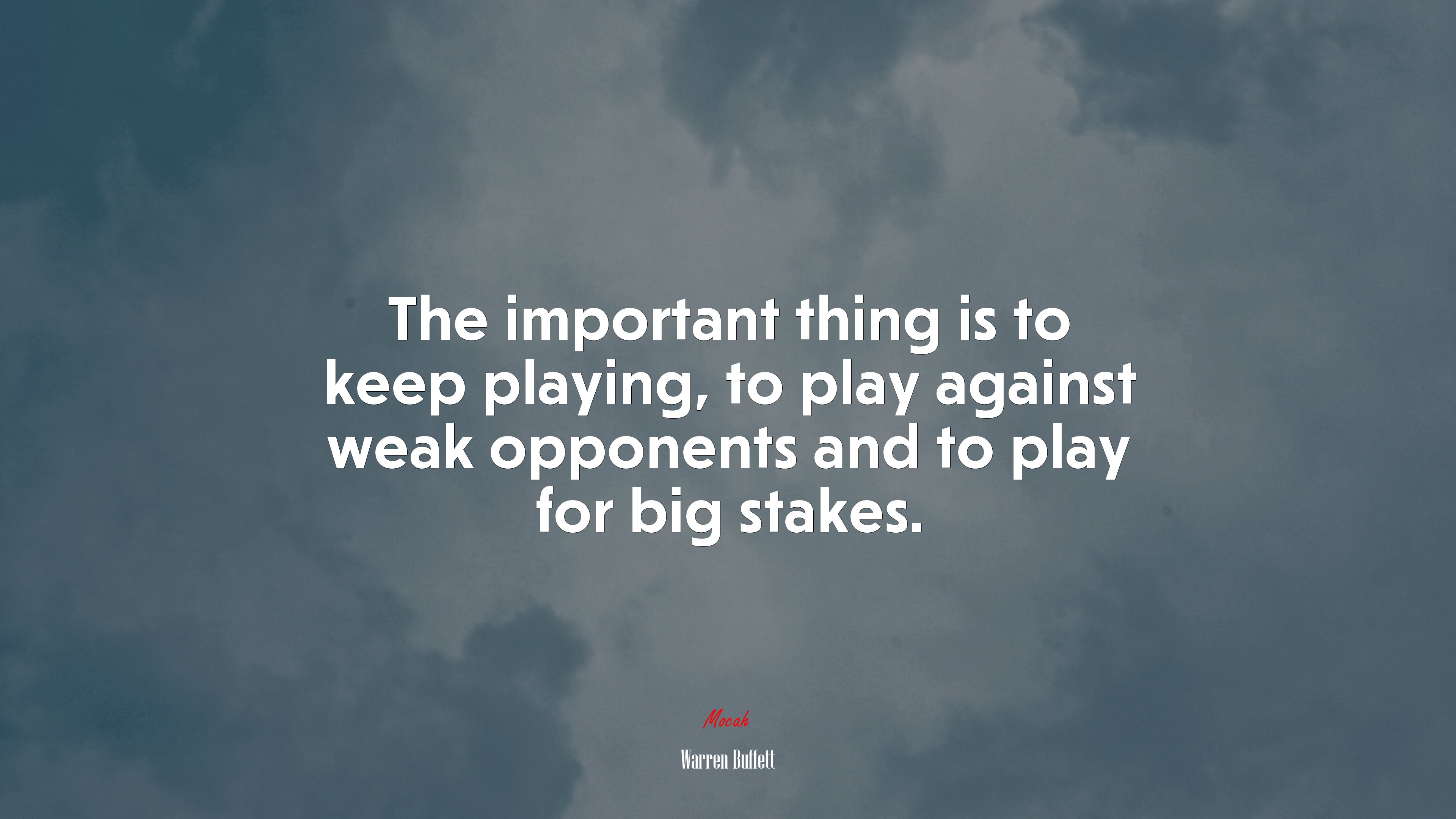 The important thing is to keep playing, to play against weak opponents and to play for big stakes. | Warren Buffett quote HD Wallpaper