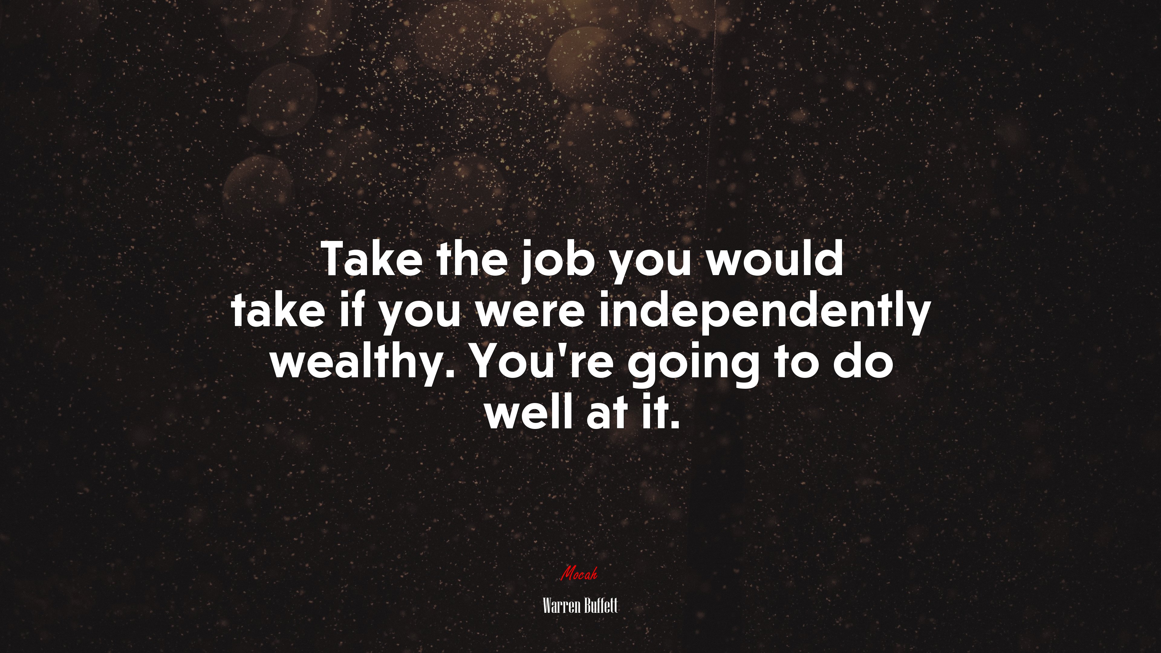 Take the job you would take if you were independently wealthy. You’re going to do well at it. | Warren Buffett quote HD Wallpaper