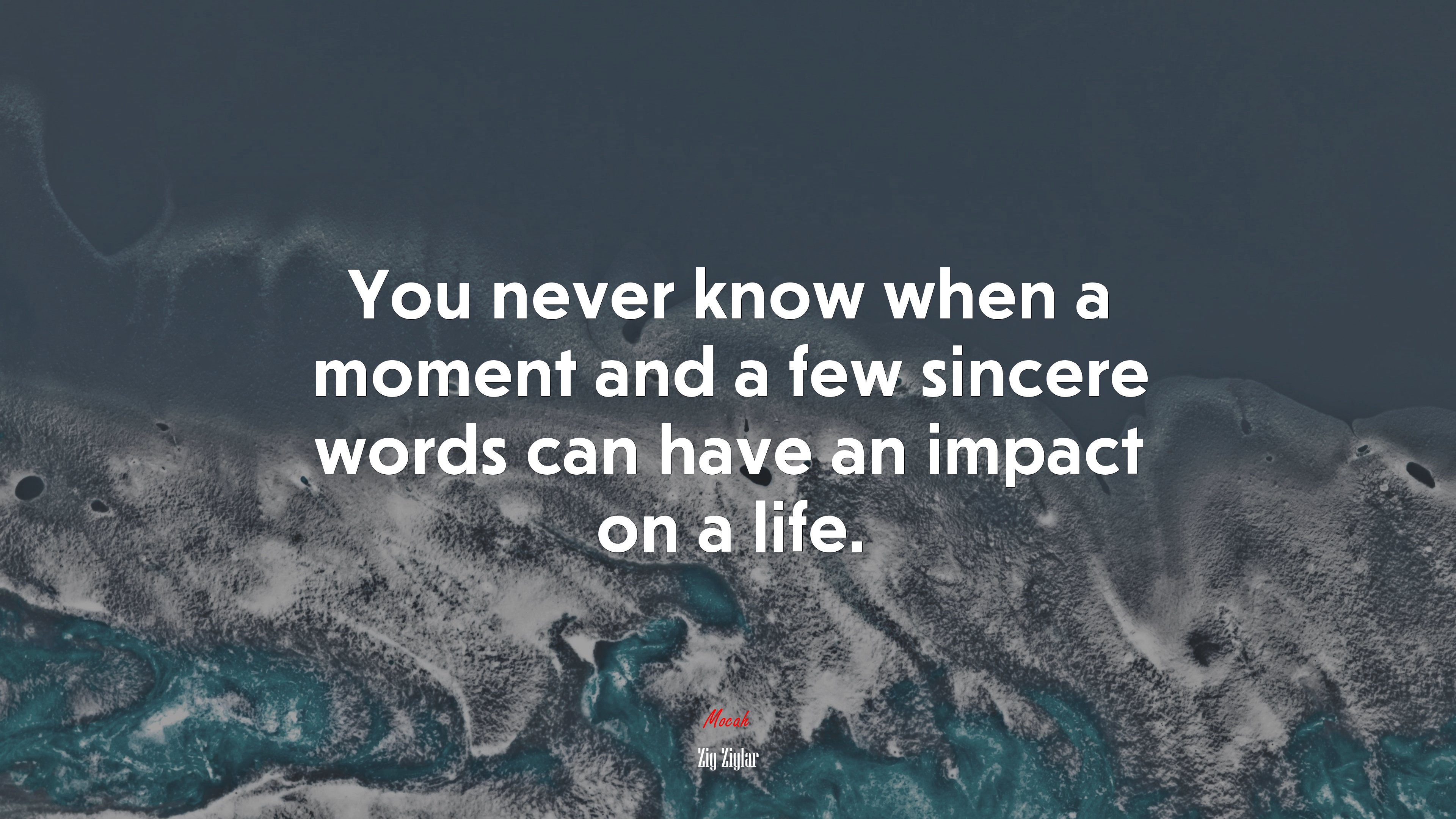 You never know when a moment and a few sincere words can have an impact on a life. | Zig Ziglar quote HD Wallpaper