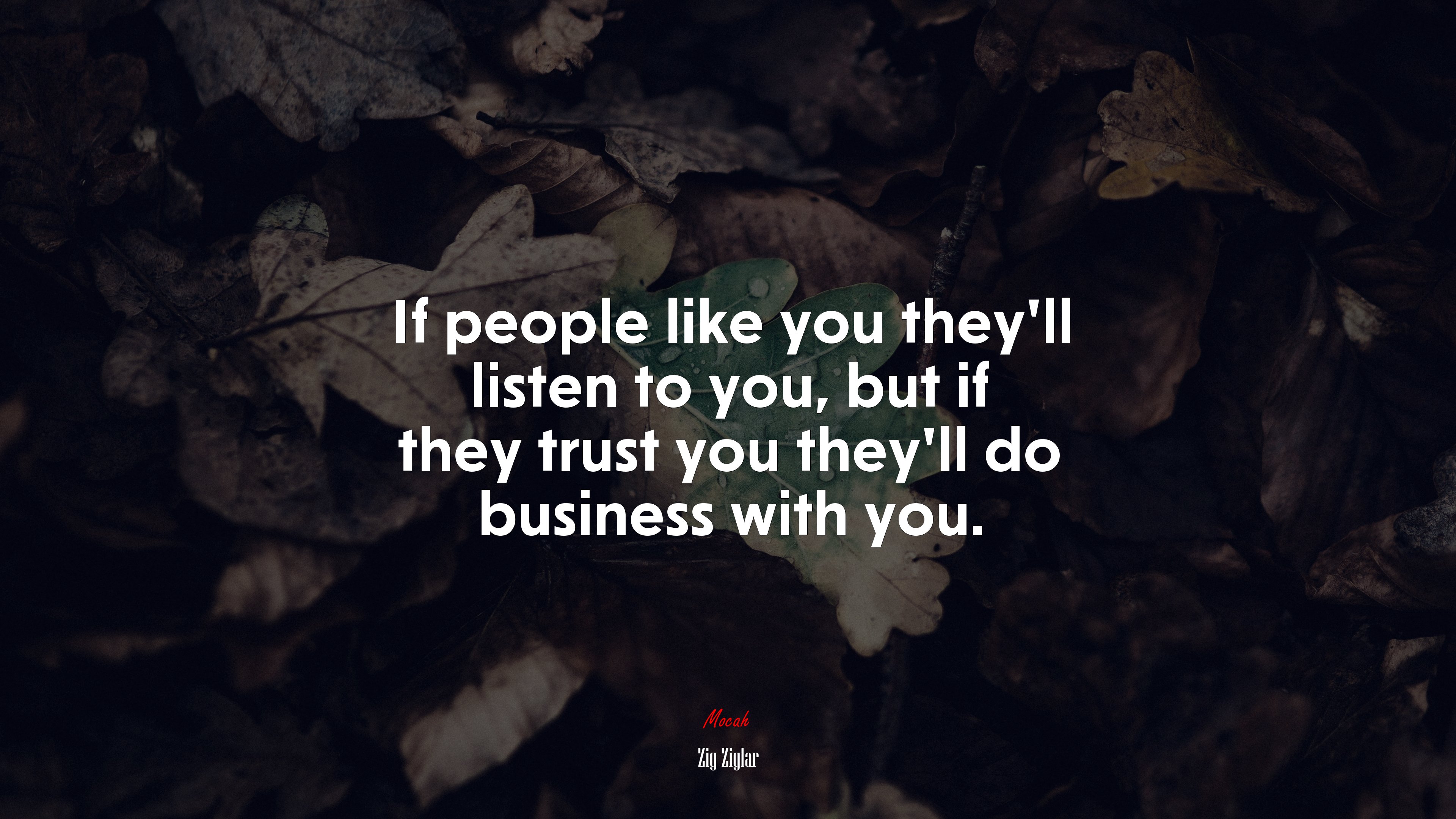 If people like you they’ll listen to you, but if they trust you they’ll do business with you. | Zig Ziglar quote HD Wallpaper