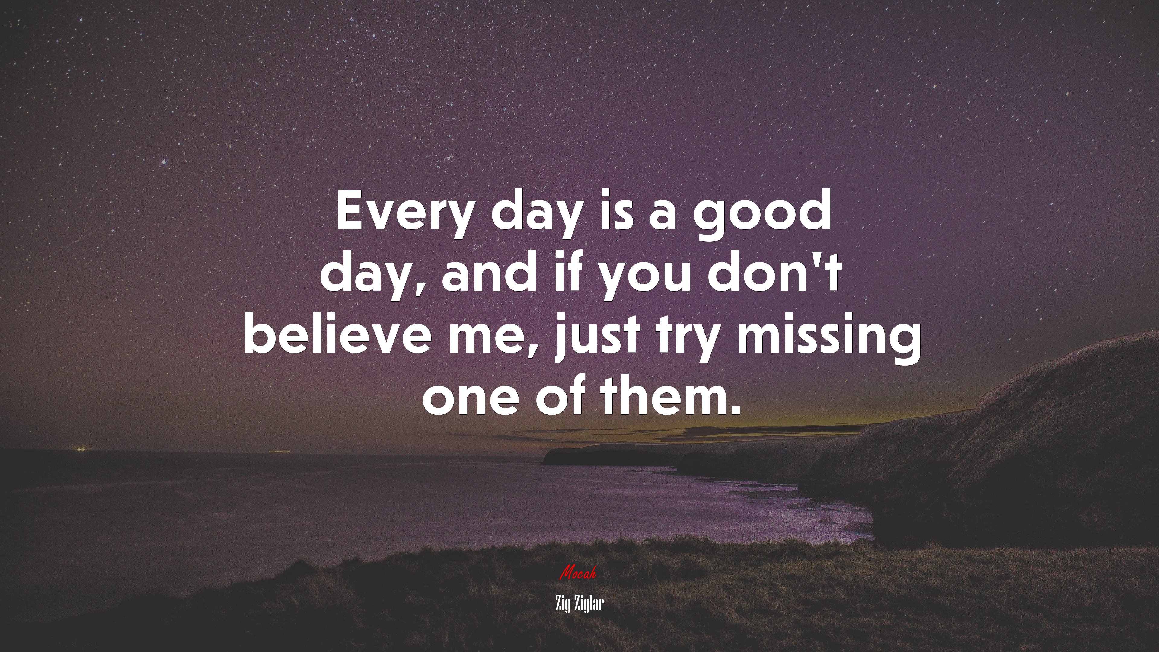 Every day is a good day, and if you don’t believe me, just try missing one of them. | Zig Ziglar quote HD Wallpaper
