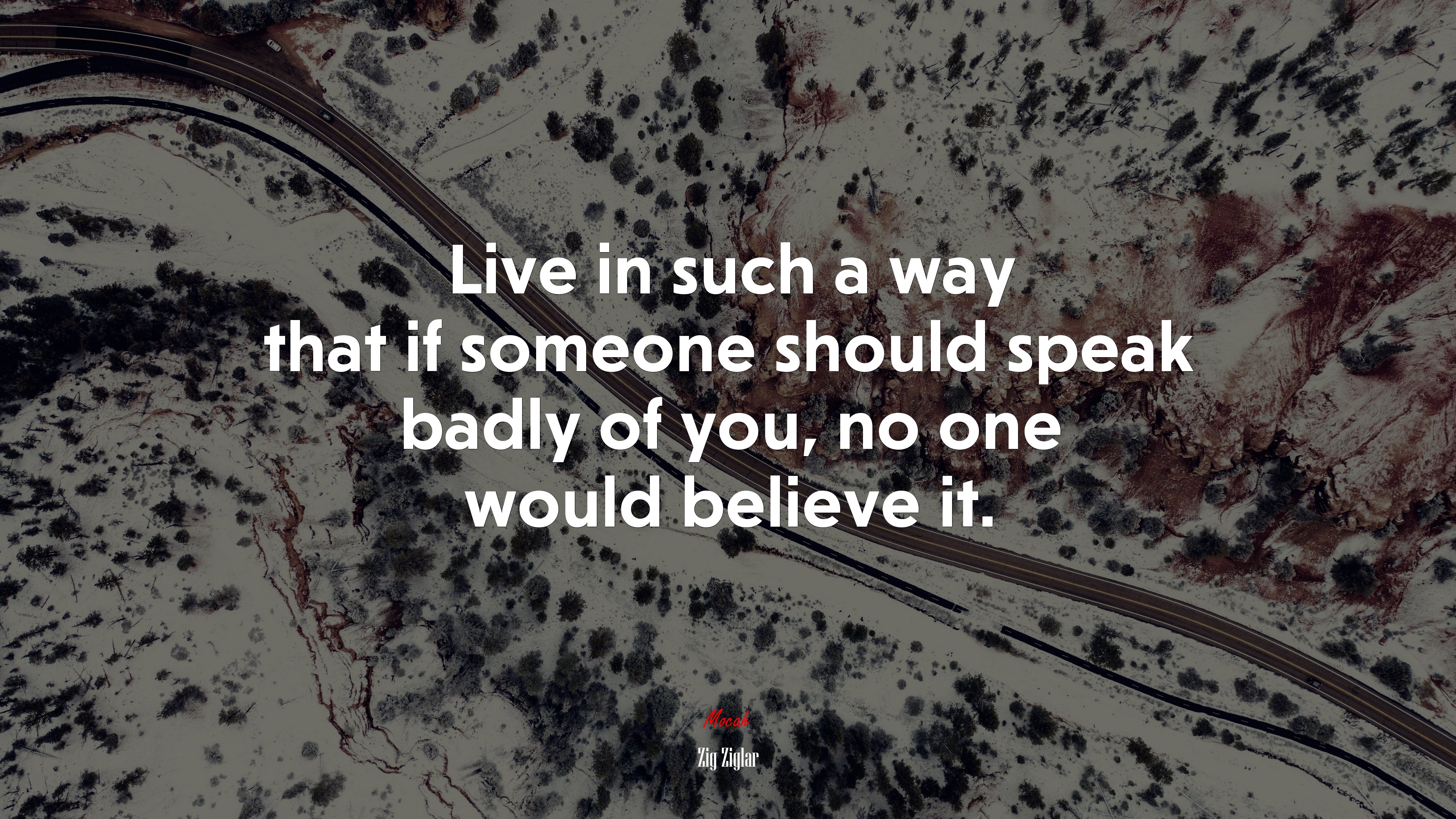 Live in such a way that if someone should speak badly of you, no one would believe it. | Zig Ziglar quote HD Wallpaper