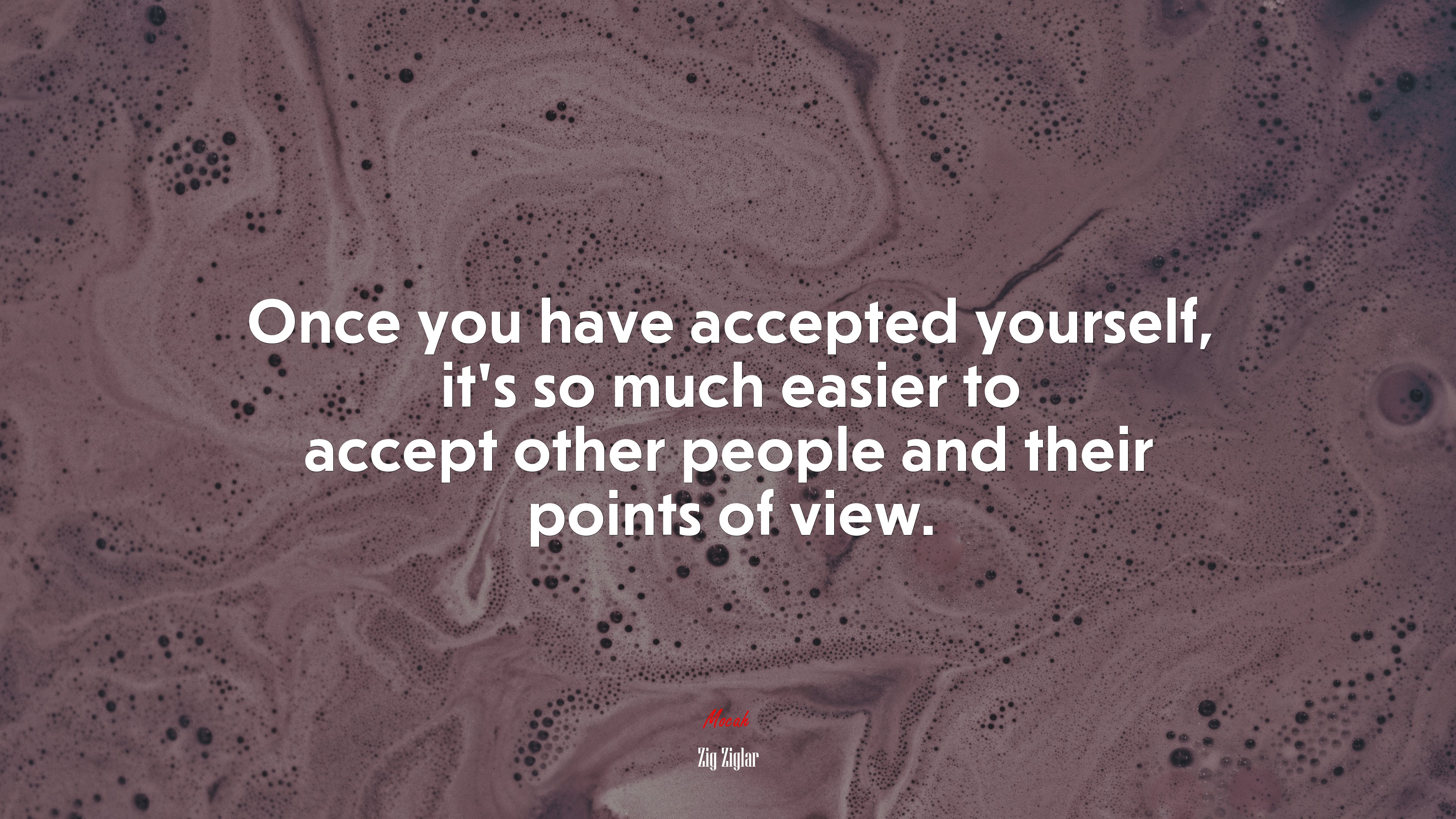 Once you have accepted yourself, it’s so much easier to accept other people and their points of view. | Zig Ziglar quote HD Wallpaper