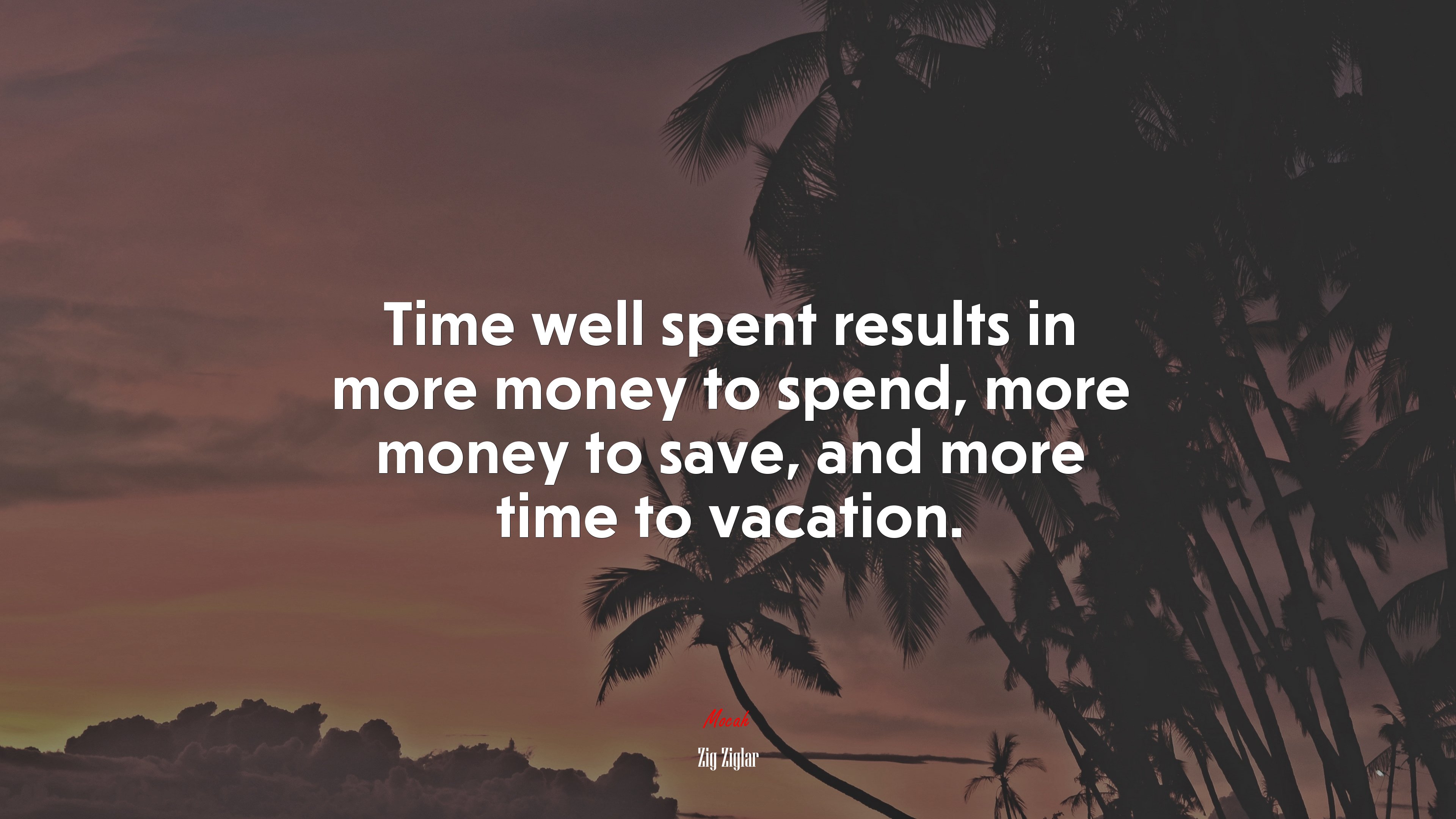 Time well spent results in more money to spend, more money to save, and more time to vacation. | Zig Ziglar quote HD Wallpaper