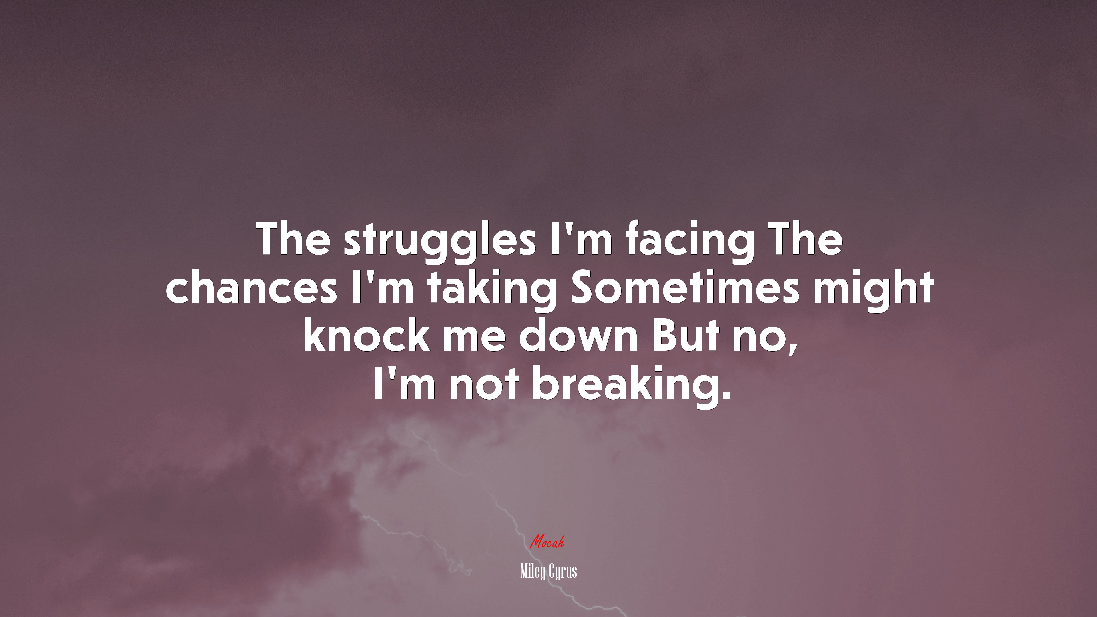 The struggles I’m facing The chances I’m taking Sometimes might knock me down But no, I’m not breaking. | Miley Cyrus quote HD Wallpaper