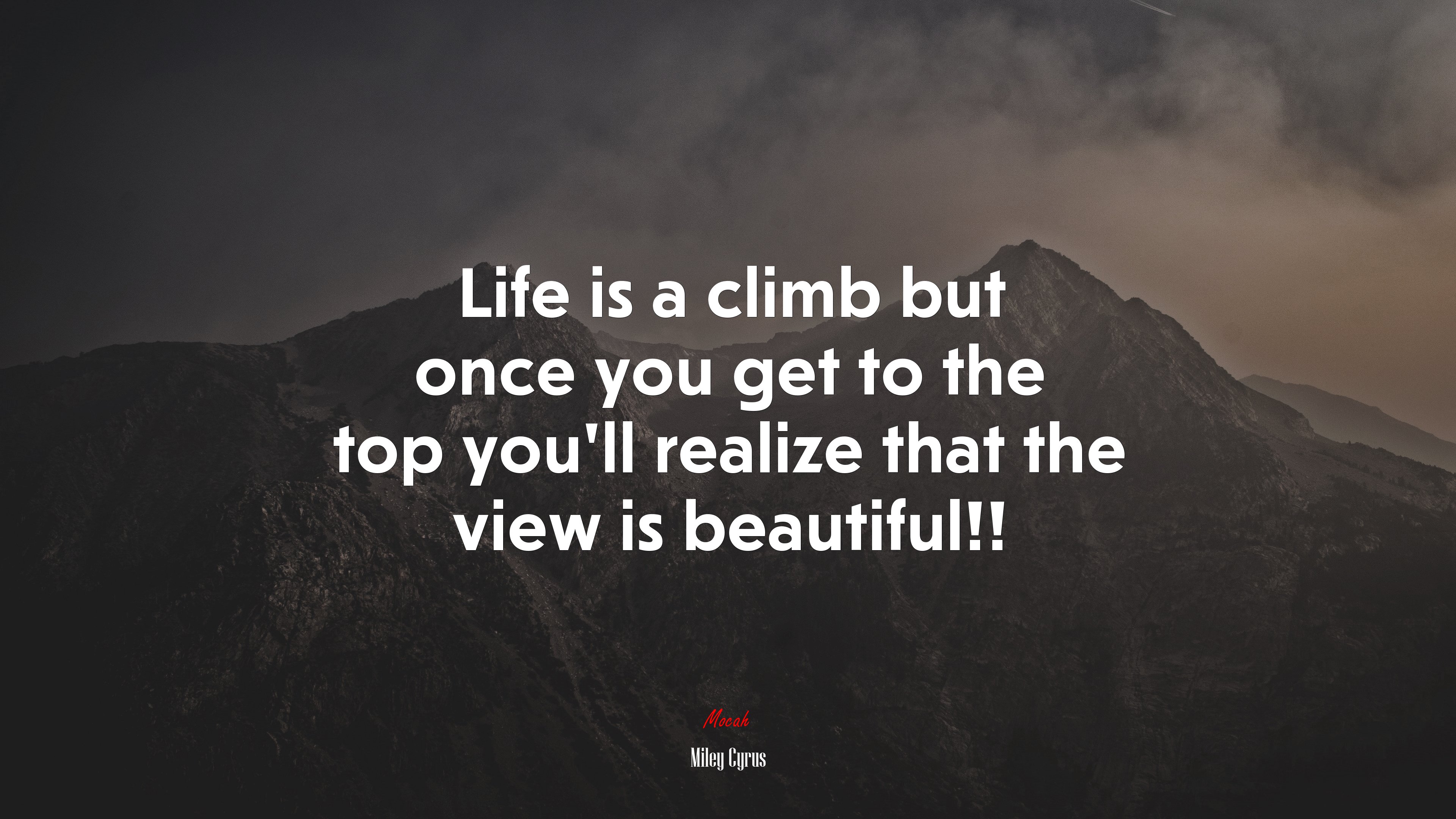 Life is a climb but once you get to the top you’ll realize that the view is beautiful!! | Miley Cyrus quote HD Wallpaper