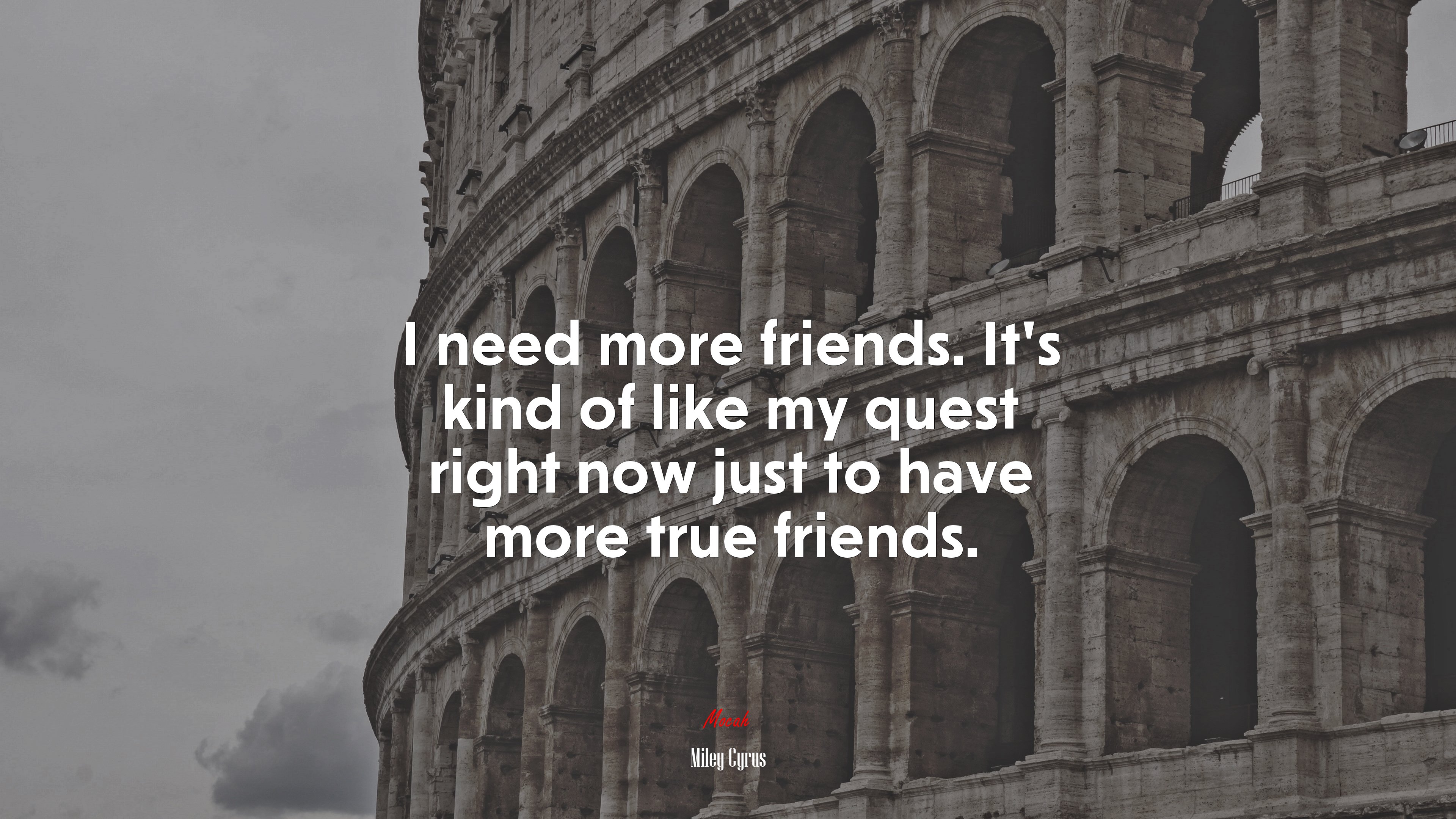I need more friends. It’s kind of like my quest right now just to have more true friends. | Miley Cyrus quote HD Wallpaper