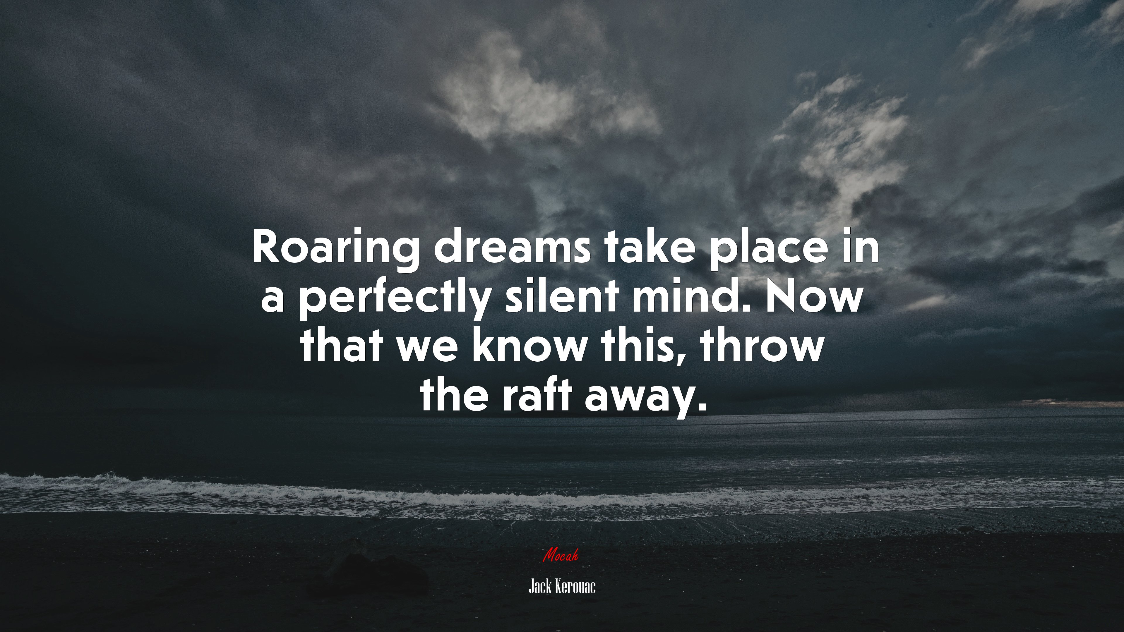 Roaring dreams take place in a perfectly silent mind. Now that we know this, throw the raft away. | Jack Kerouac quote HD Wallpaper