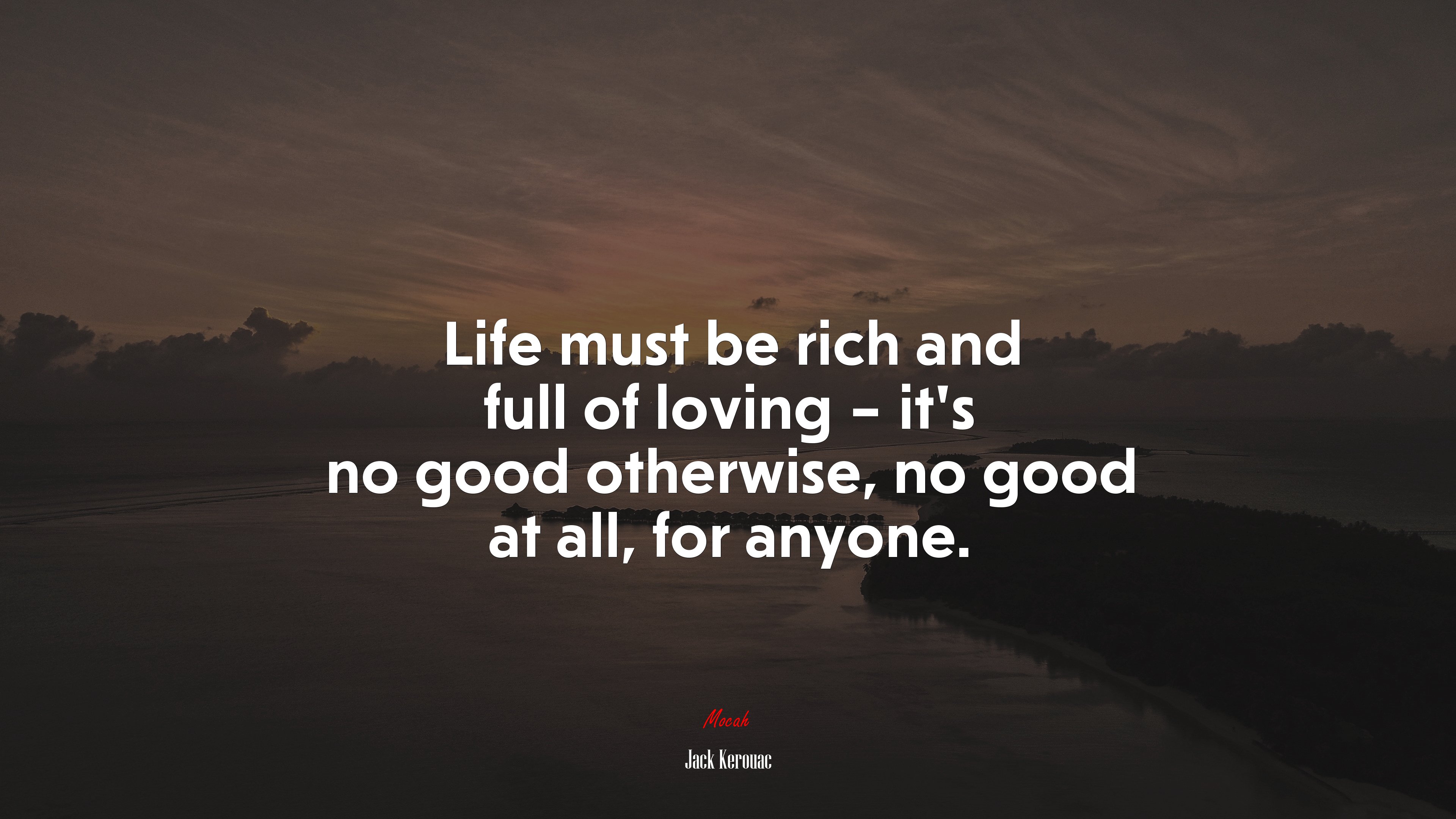 Life must be rich and full of loving – it’s no good otherwise, no good at all, for anyone. | Jack Kerouac quote HD Wallpaper