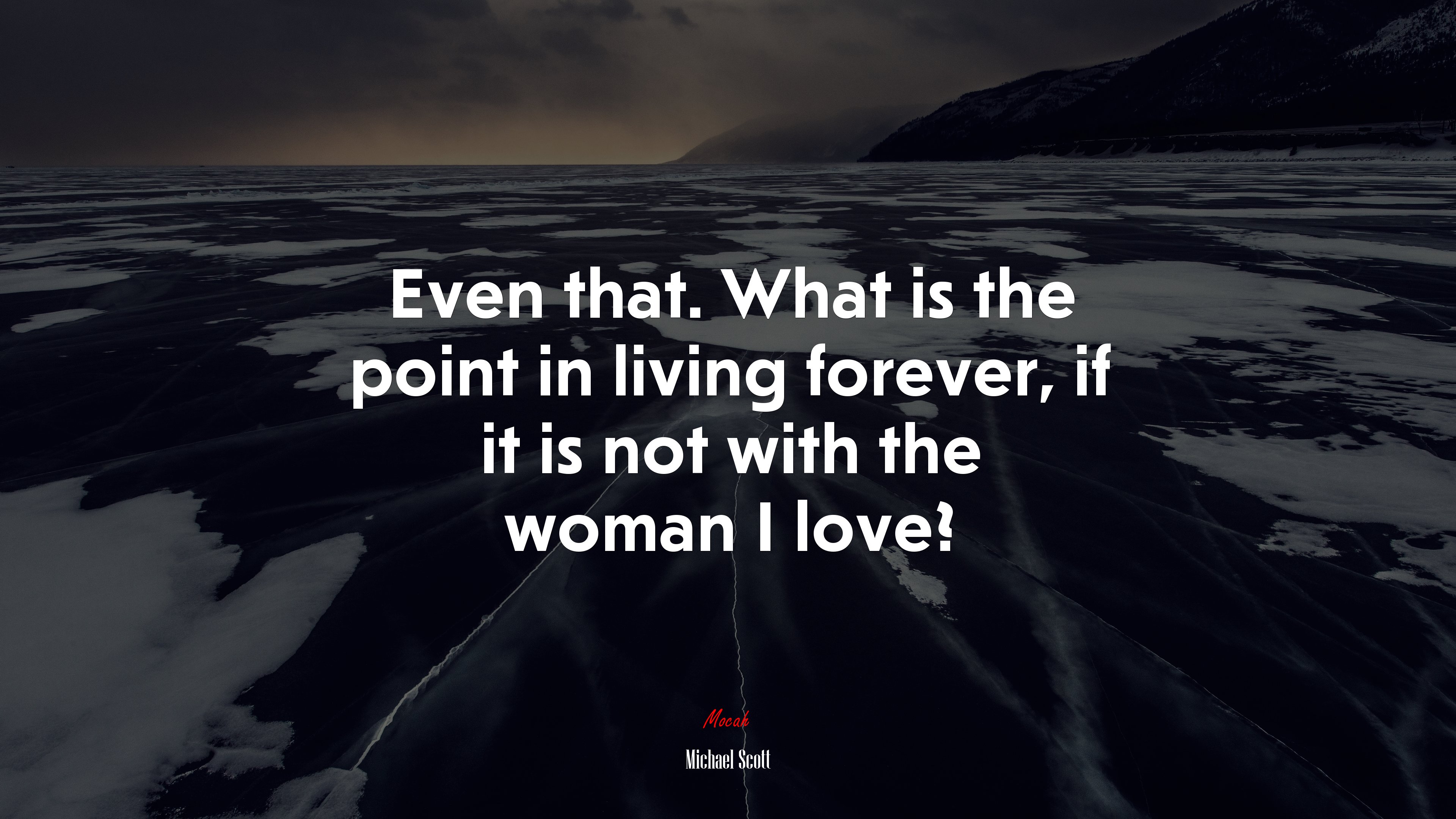 Even that. What is the point in living forever, if it is not with the woman I love? | Michael Scott quote HD Wallpaper