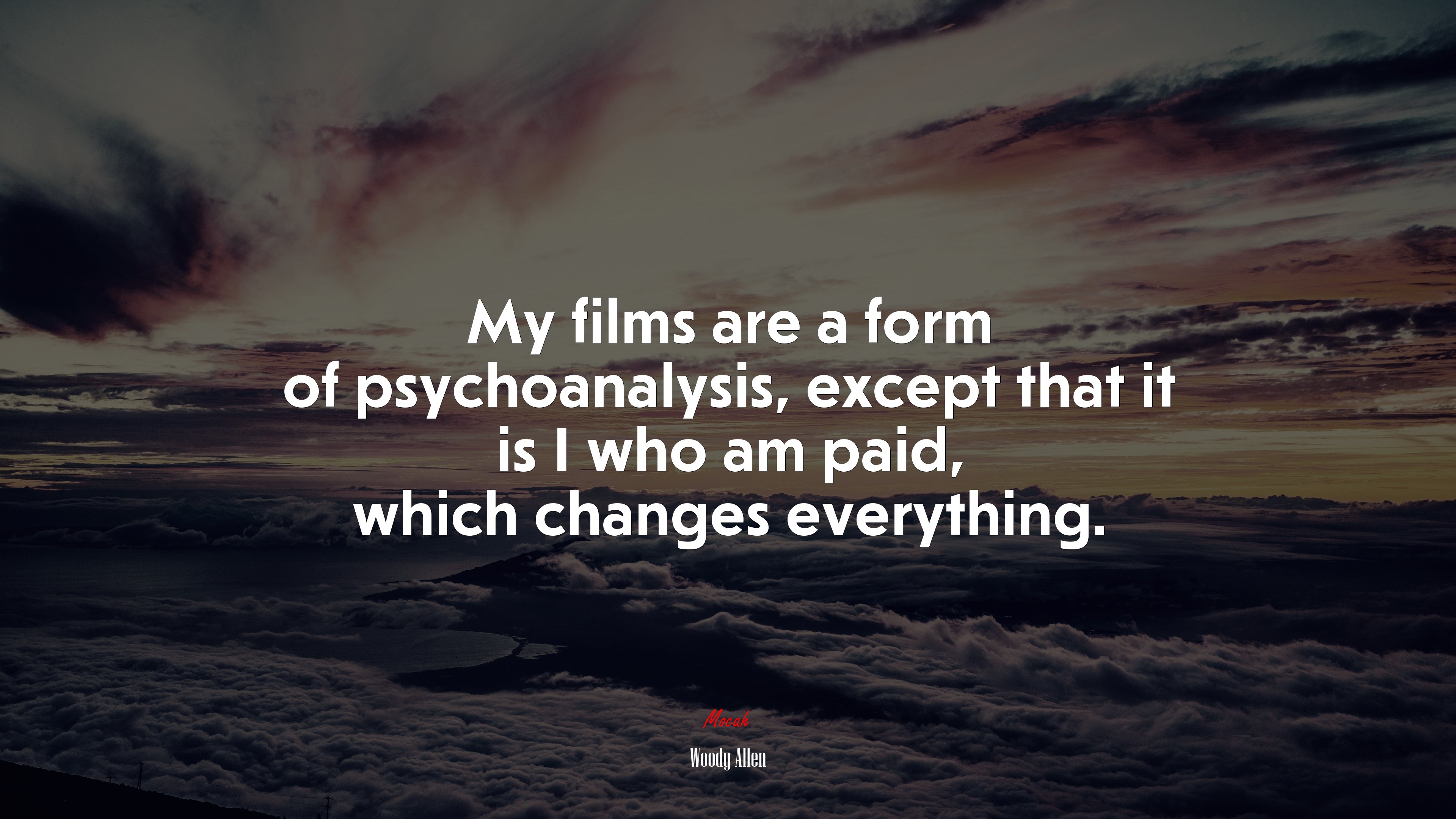 My films are a form of psychoanalysis, except that it is I who am paid, which changes everything. | Woody Allen quote HD Wallpaper