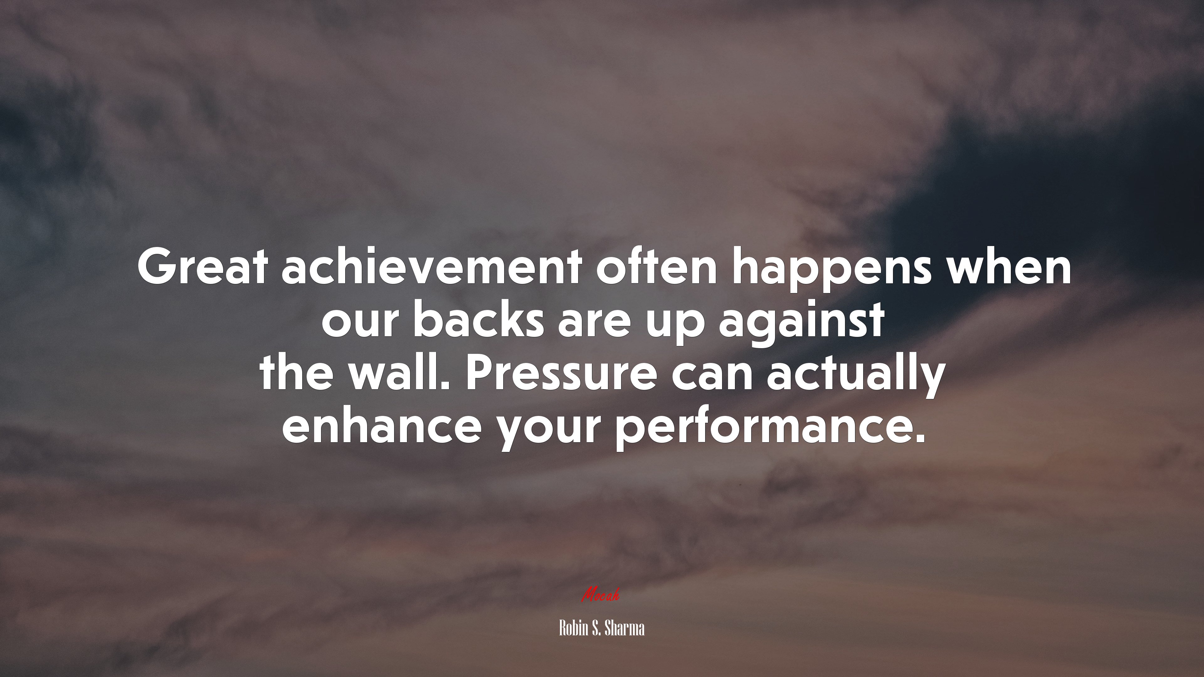 Great achievement often happens when our backs are up against the wall. Pressure can actually enhance your performance. | Robin S. Sharma quote HD Wallpaper