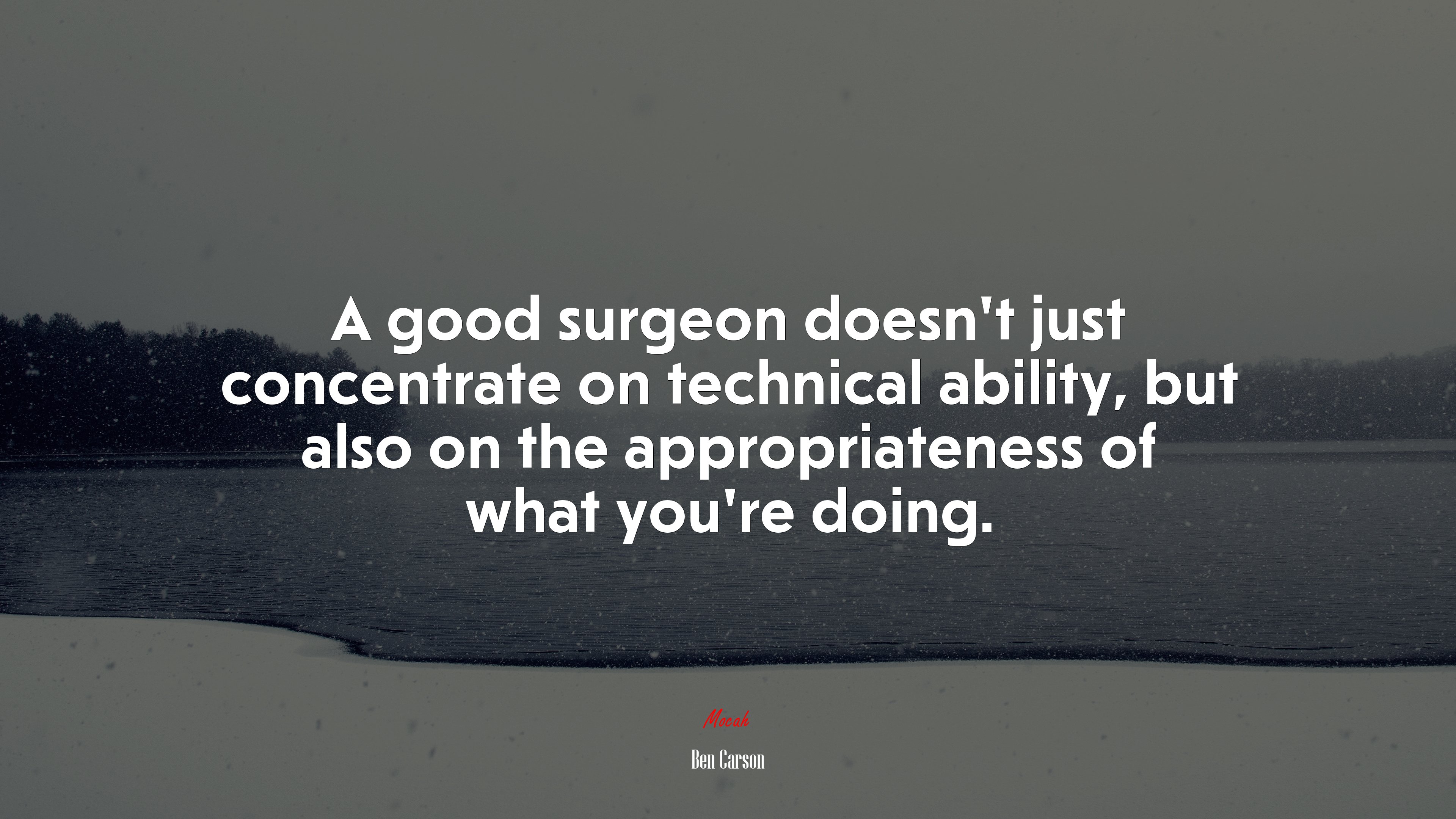 A good surgeon doesn’t just concentrate on technical ability, but also on the appropriateness of what you’re doing. | Ben Carson quote HD Wallpaper