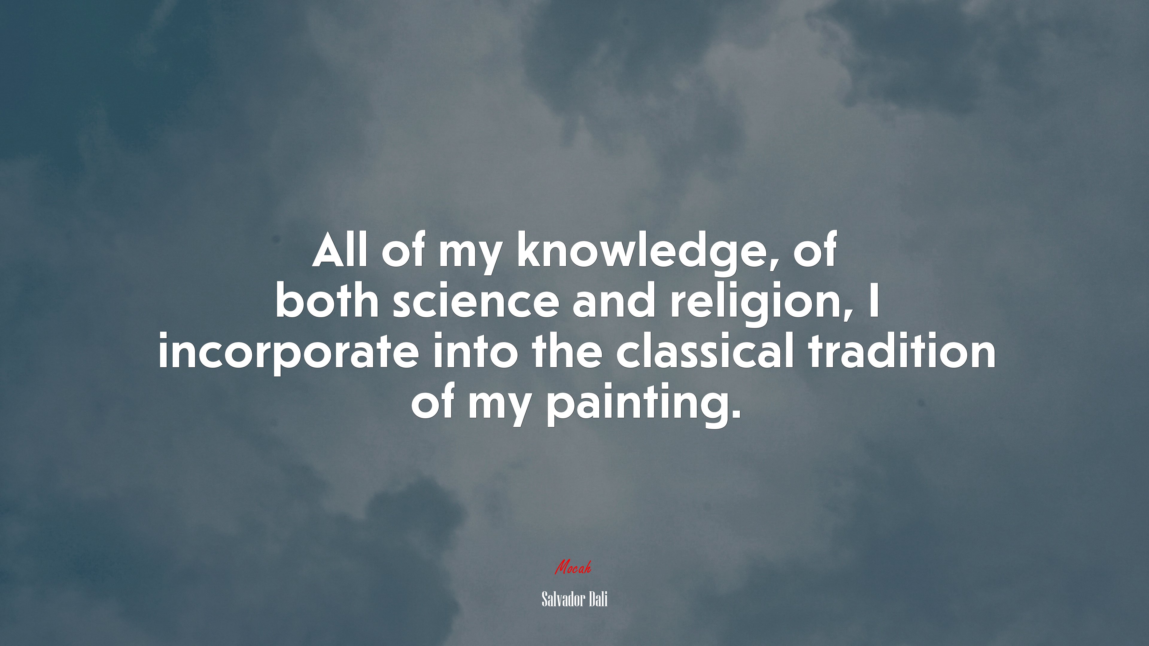 All of my knowledge, of both science and religion, I incorporate into the classical tradition of my painting. | Salvador Dalí quote HD Wallpaper