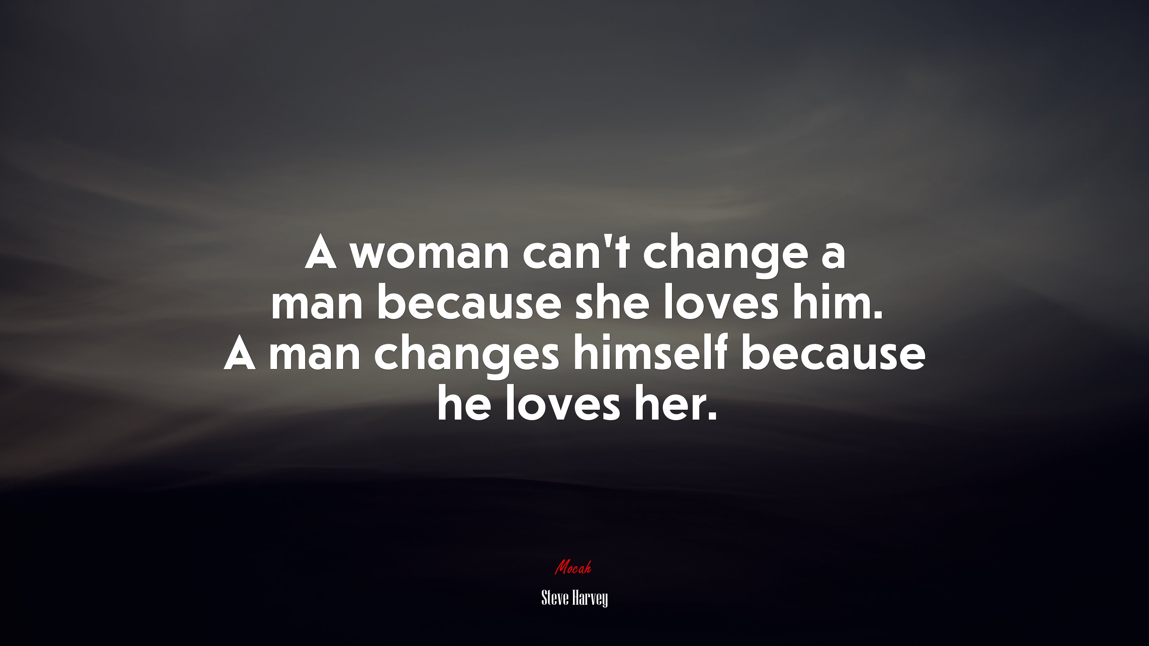 A woman can’t change a man because she loves him. A man changes himself because he loves her. | Steve Harvey quote HD Wallpaper