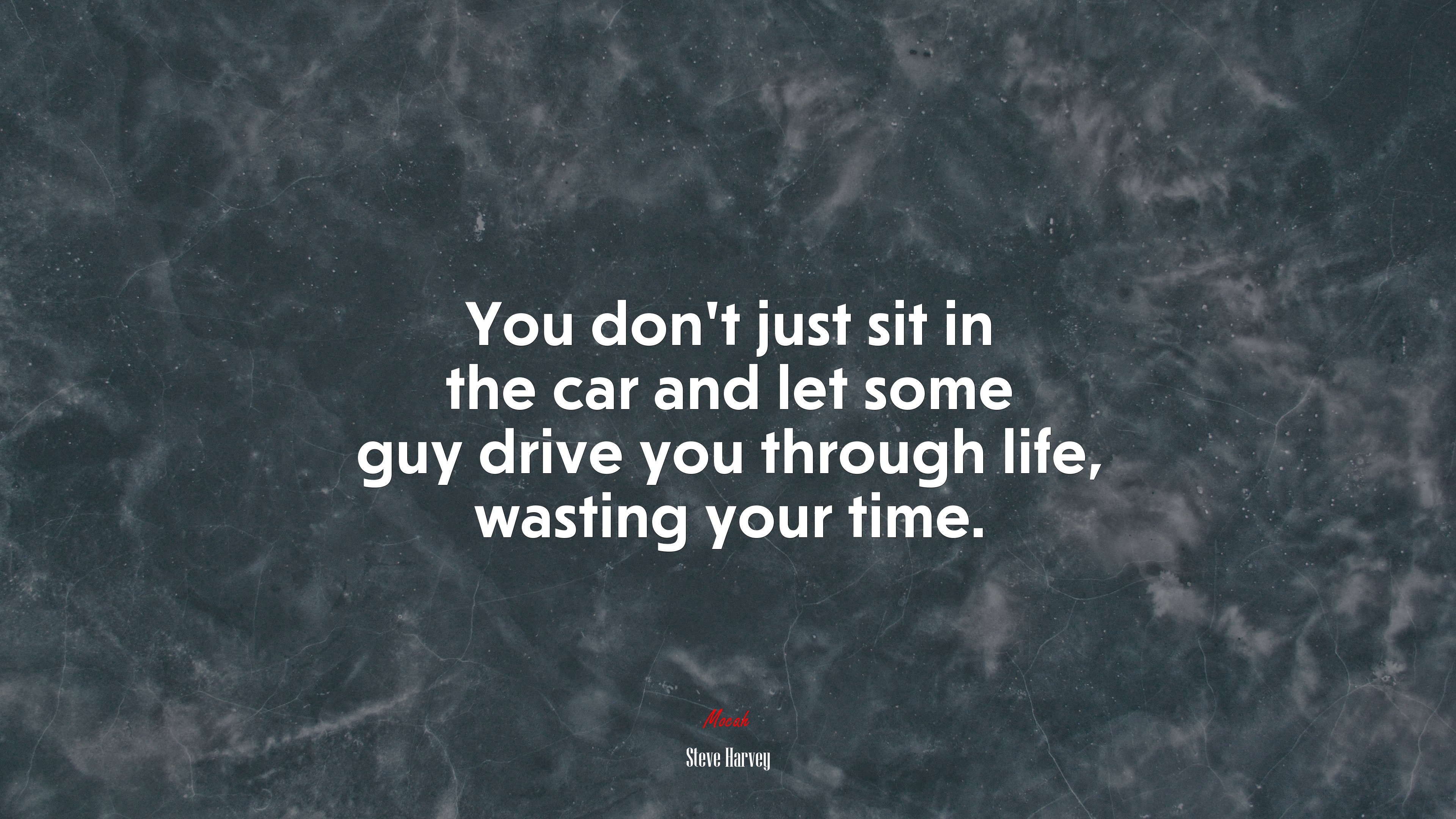 You don’t just sit in the car and let some guy drive you through life, wasting your time. | Steve Harvey quote HD Wallpaper