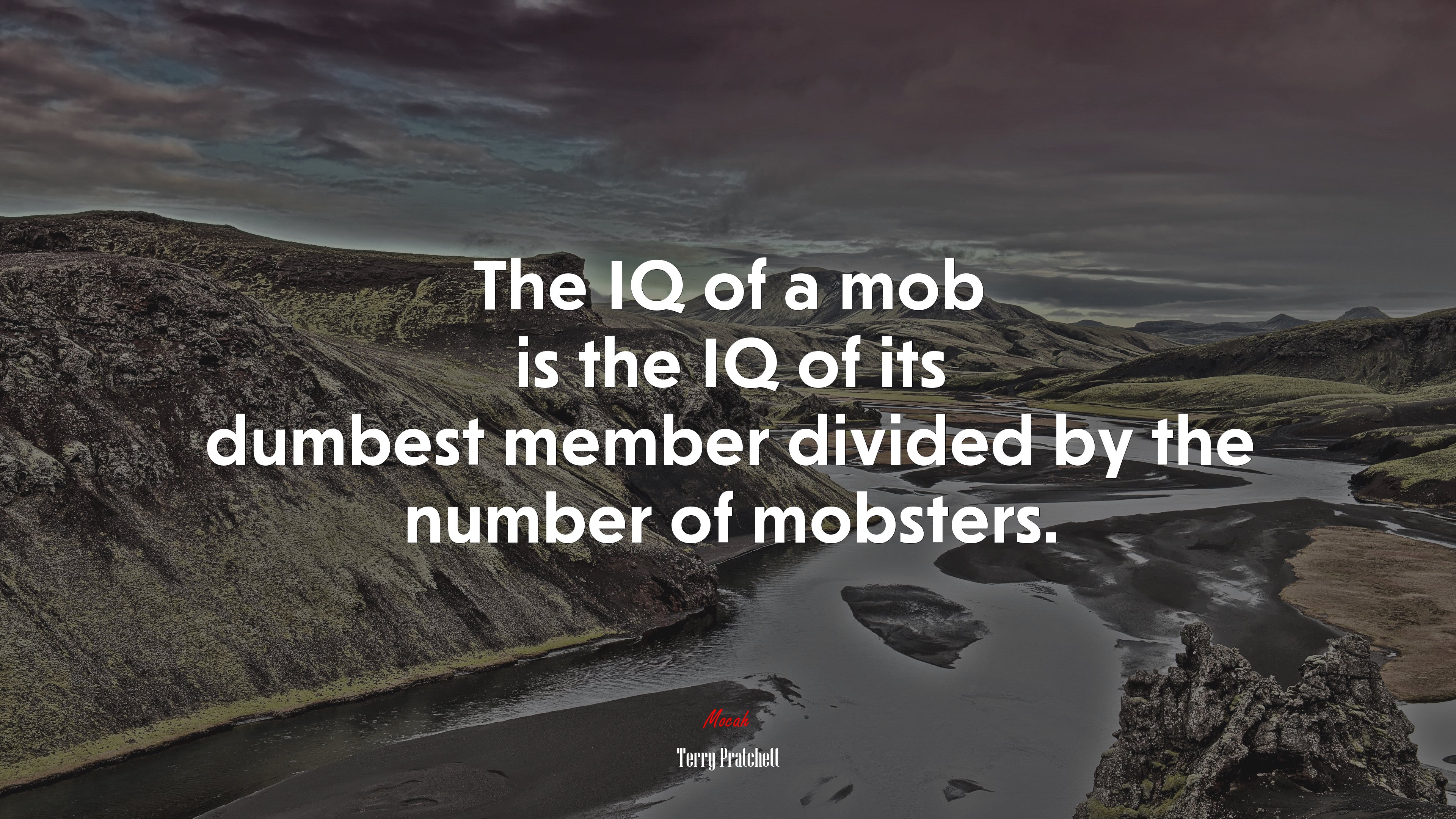 The IQ of a mob is the IQ of its dumbest member divided by the number of mobsters. | Terry Pratchett quote HD Wallpaper