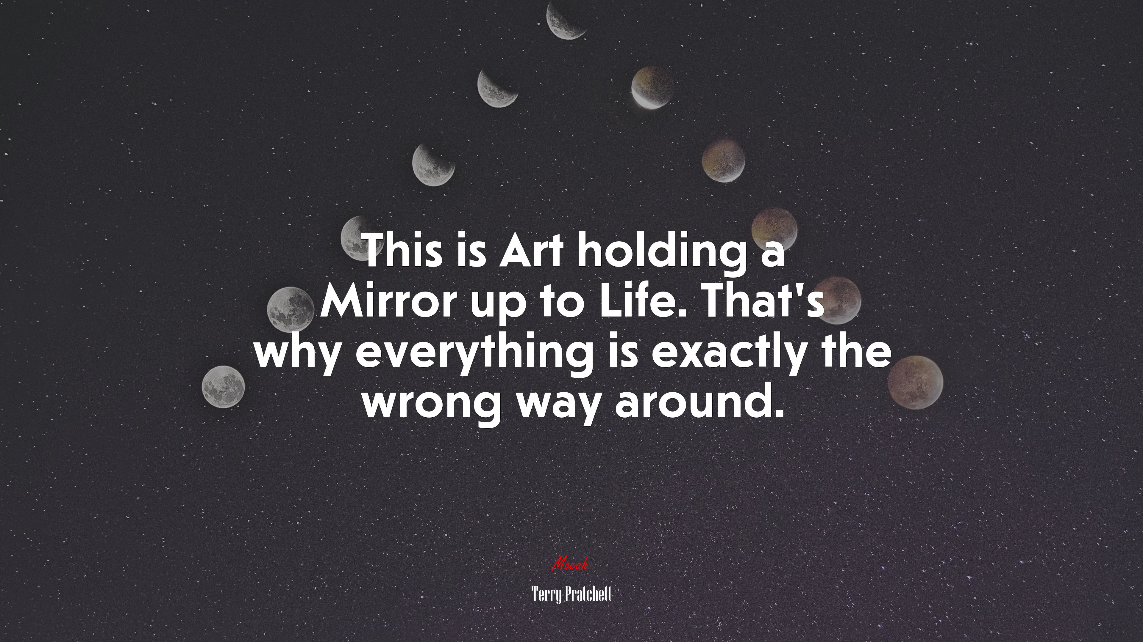 This is Art holding a Mirror up to Life. That’s why everything is exactly the wrong way around. | Terry Pratchett quote HD Wallpaper