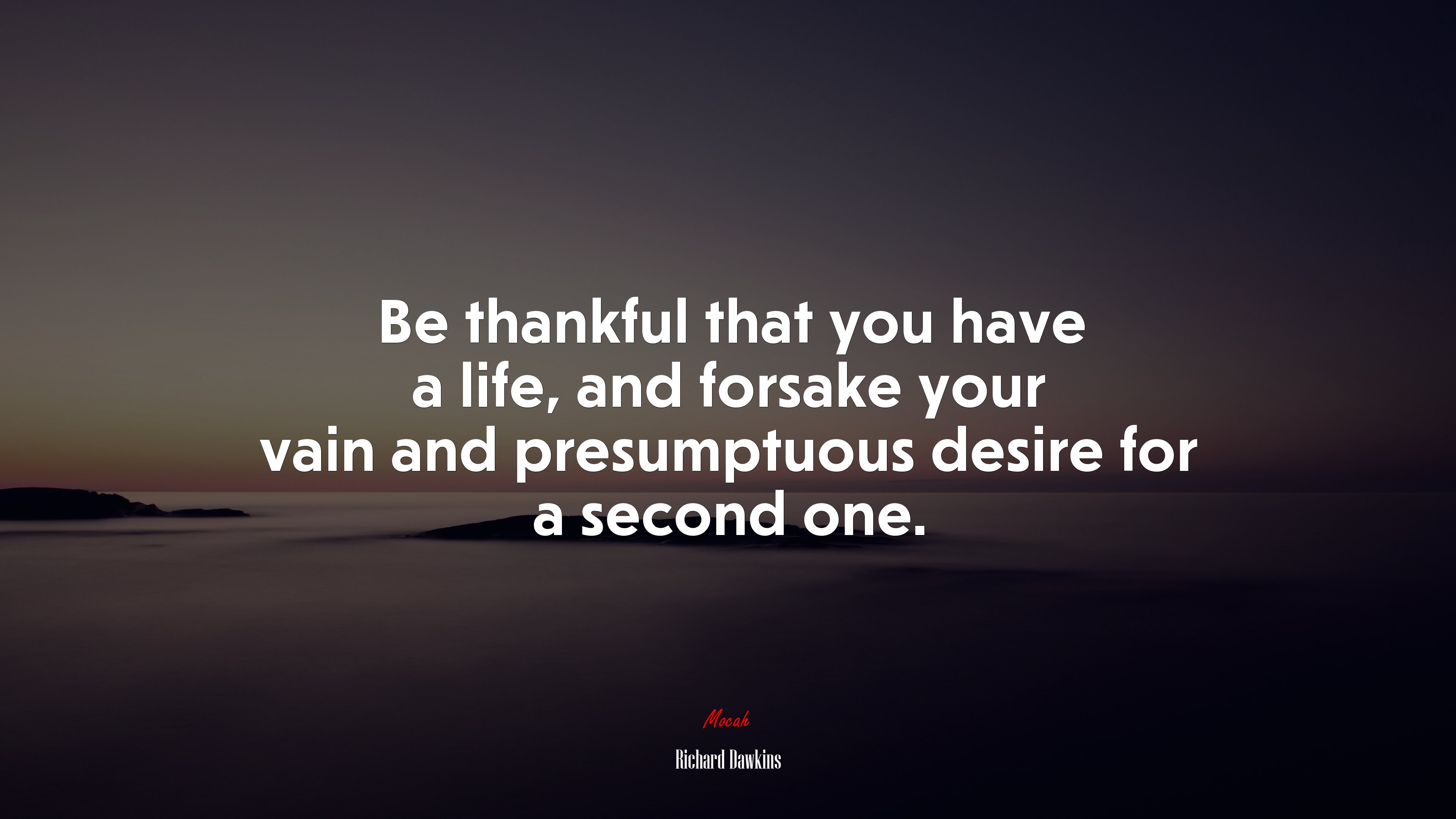 Be thankful that you have a life, and forsake your vain and presumptuous desire for a second one. | Richard Dawkins quote HD Wallpaper