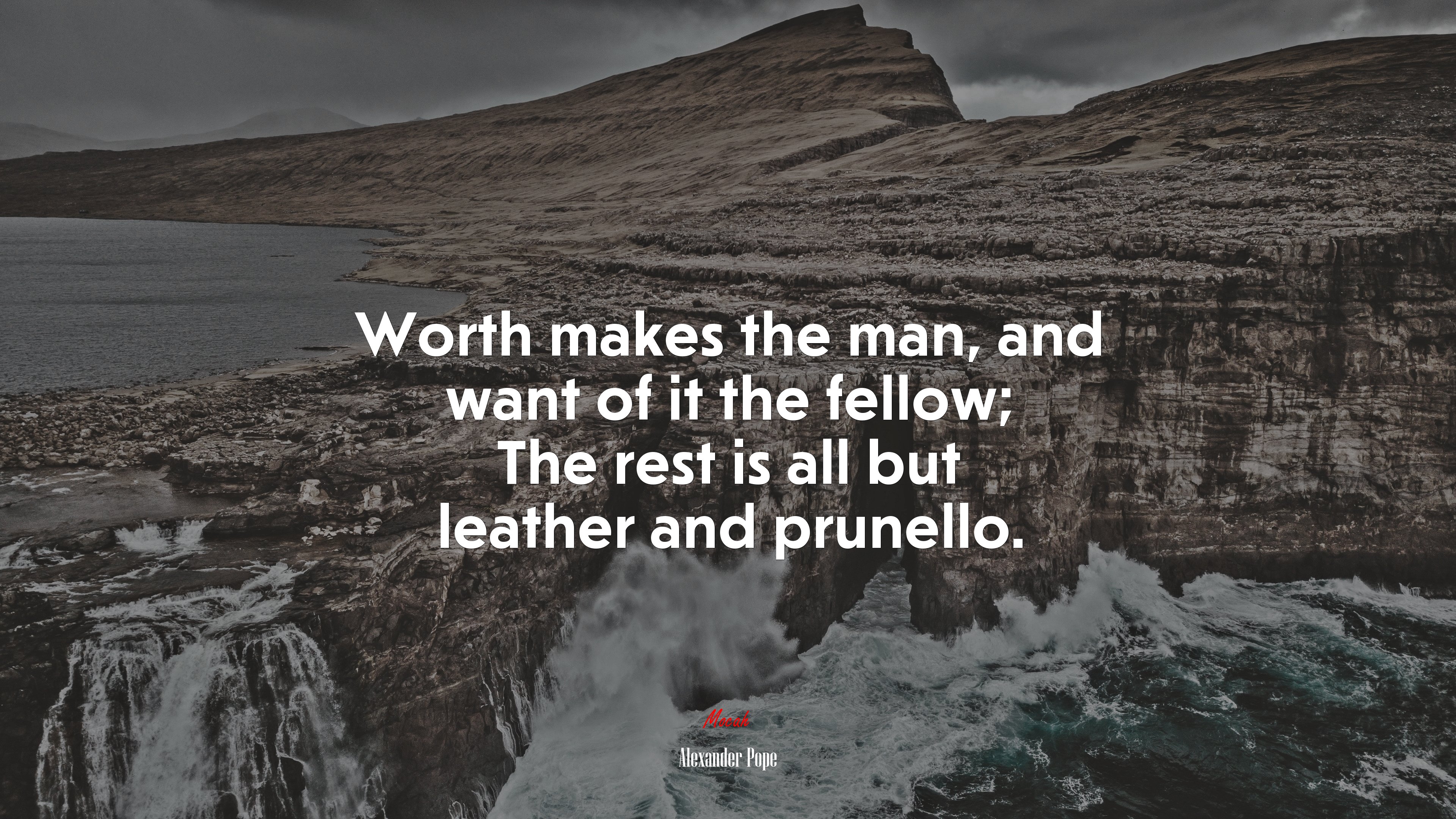 Worth makes the man, and want of it the fellow; The rest is all but leather and prunello. | Alexander Pope quote HD Wallpaper