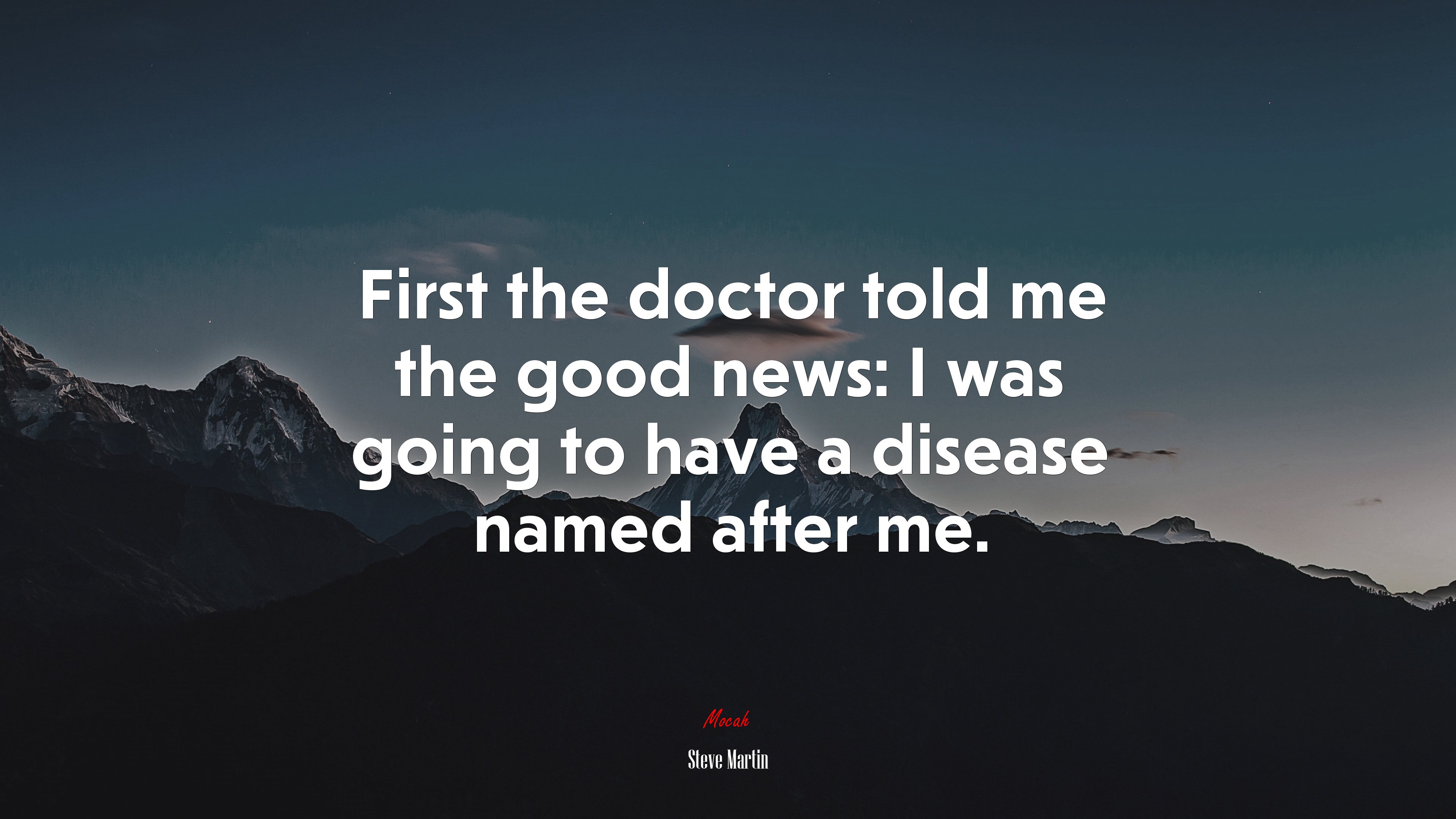 First the doctor told me the good news: I was going to have a disease named after me. | Steve Martin quote HD Wallpaper