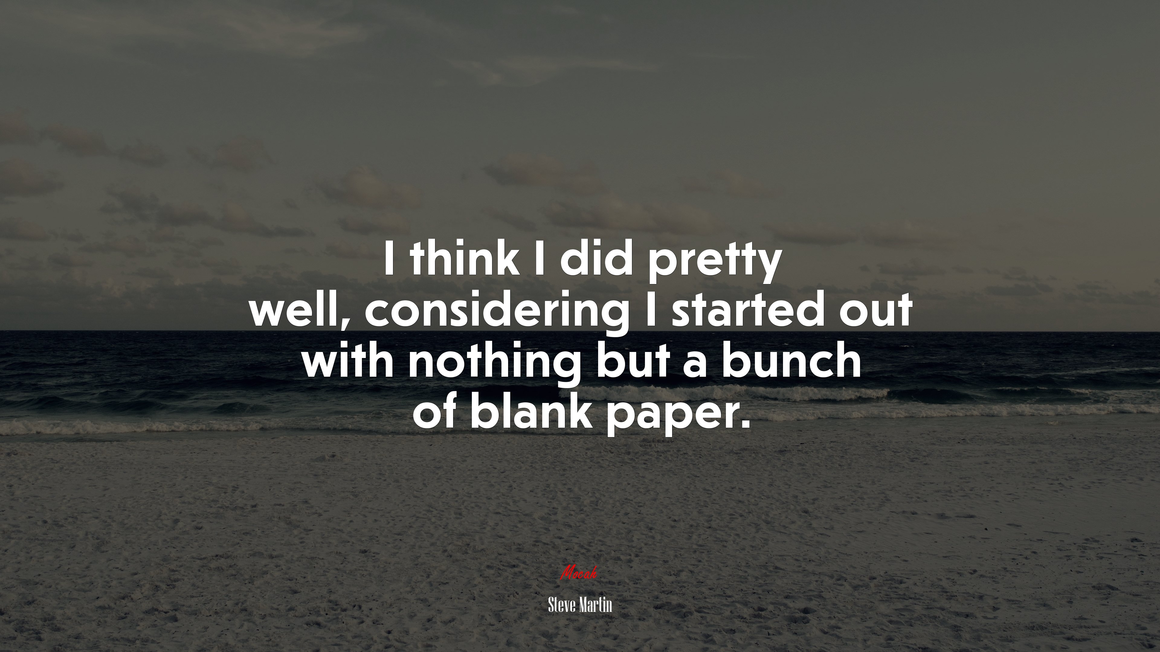 I think I did pretty well, considering I started out with nothing but a bunch of blank paper. | Steve Martin quote HD Wallpaper