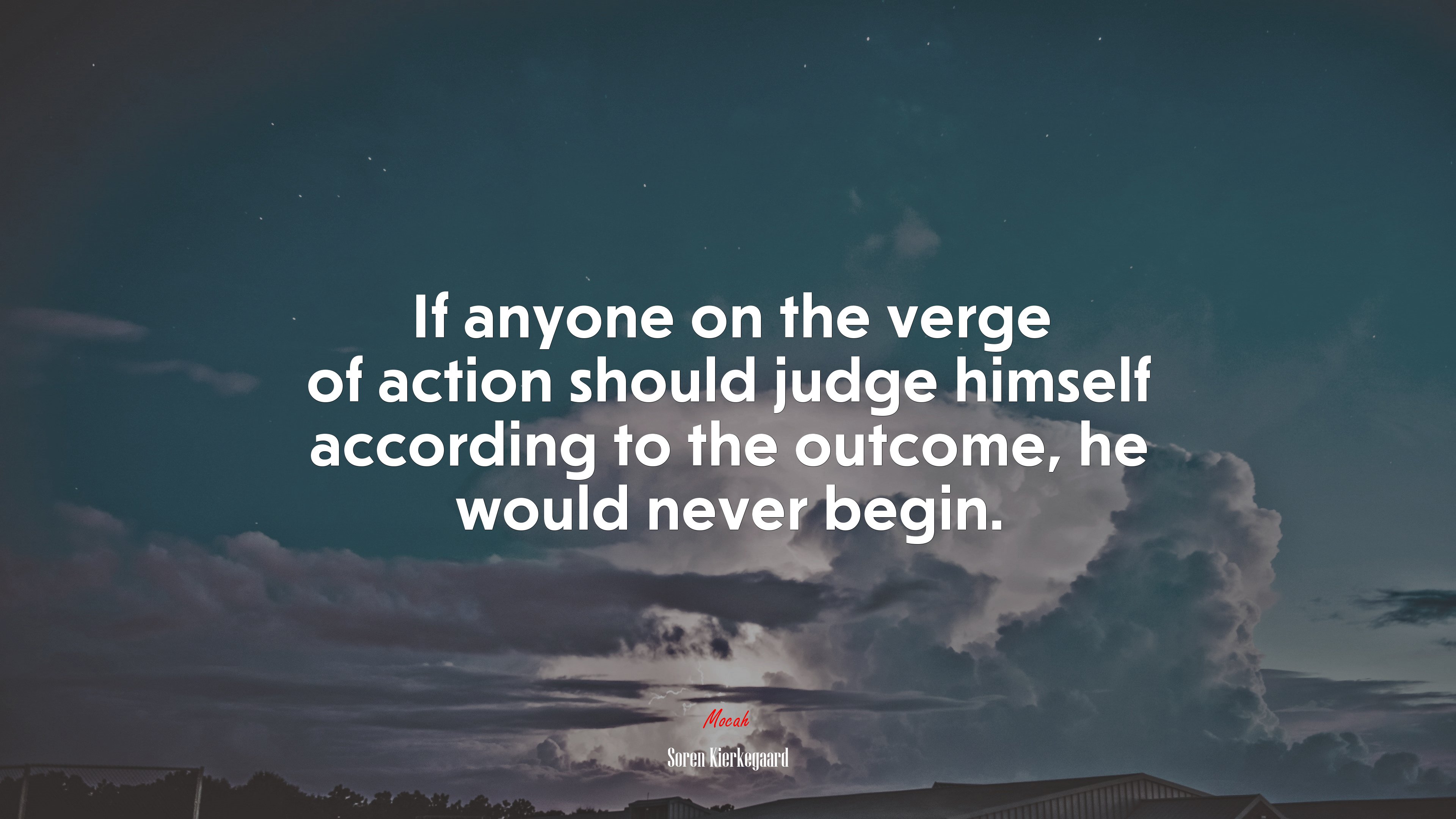 If anyone on the verge of action should judge himself according to the outcome, he would never begin. | Soren Kierkegaard quote HD Wallpaper