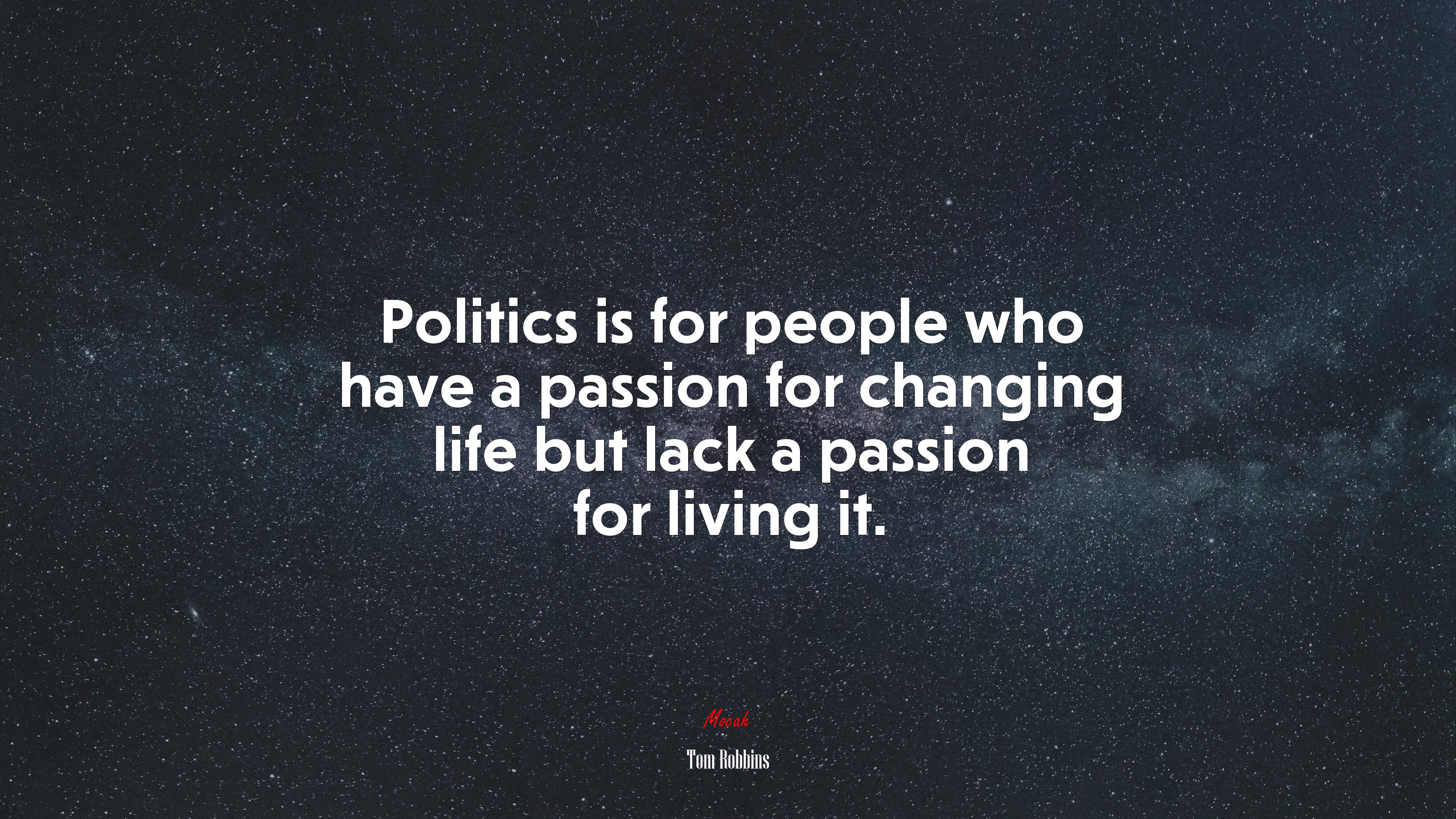 Politics is for people who have a passion for changing life but lack a passion for living it. | Tom Robbins quote HD Wallpaper