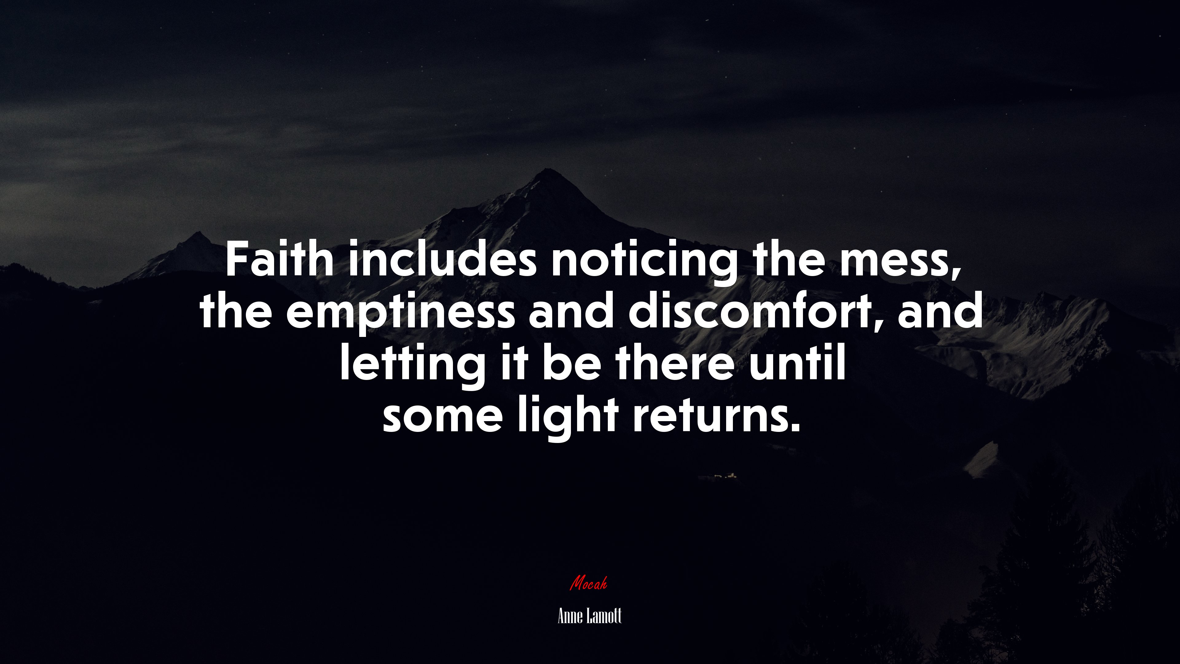 Faith includes noticing the mess, the emptiness and discomfort, and letting it be there until some light returns. | Anne Lamott quote HD Wallpaper