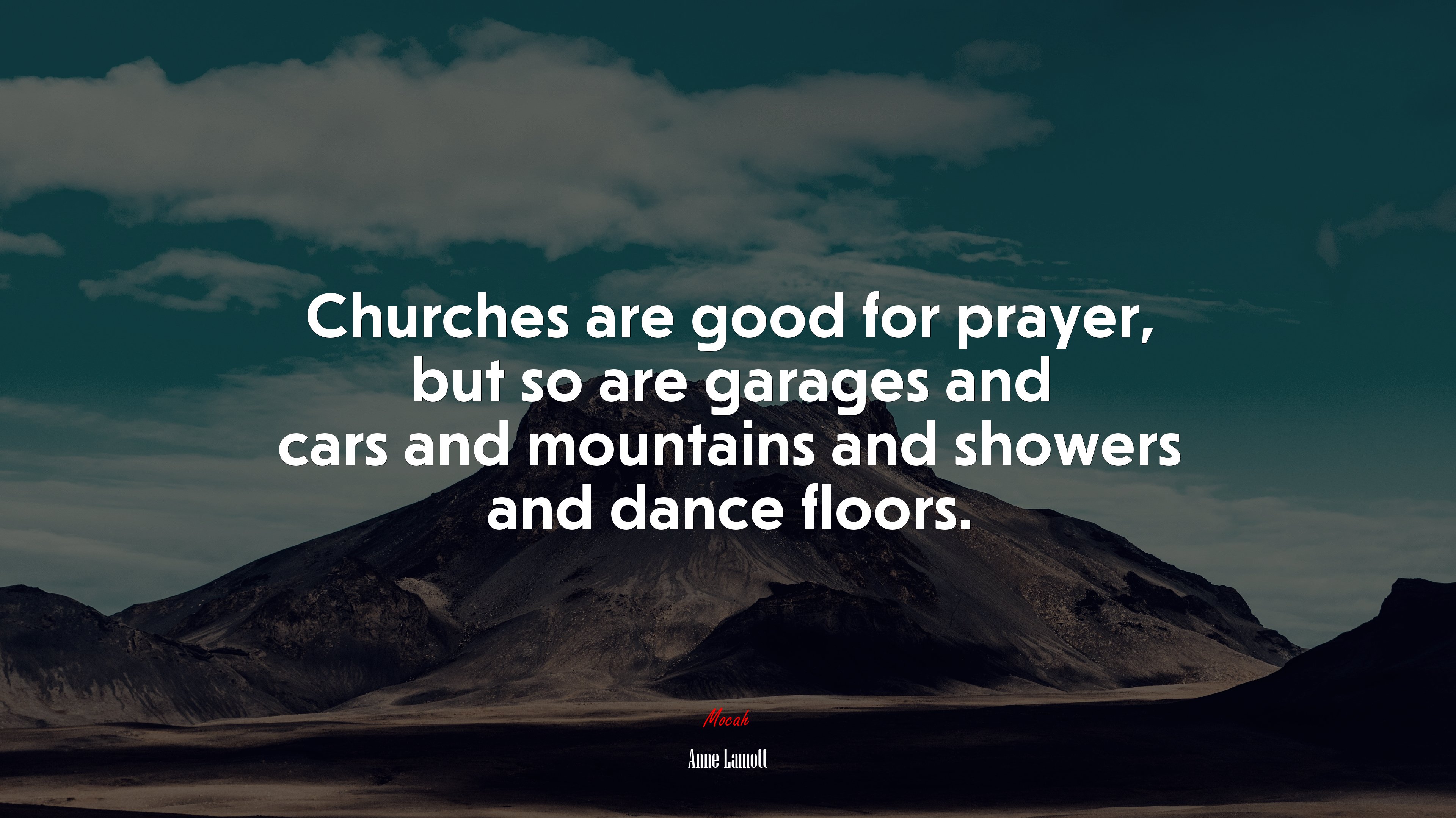 Churches are good for prayer, but so are garages and cars and mountains and showers and dance floors. | Anne Lamott quote HD Wallpaper
