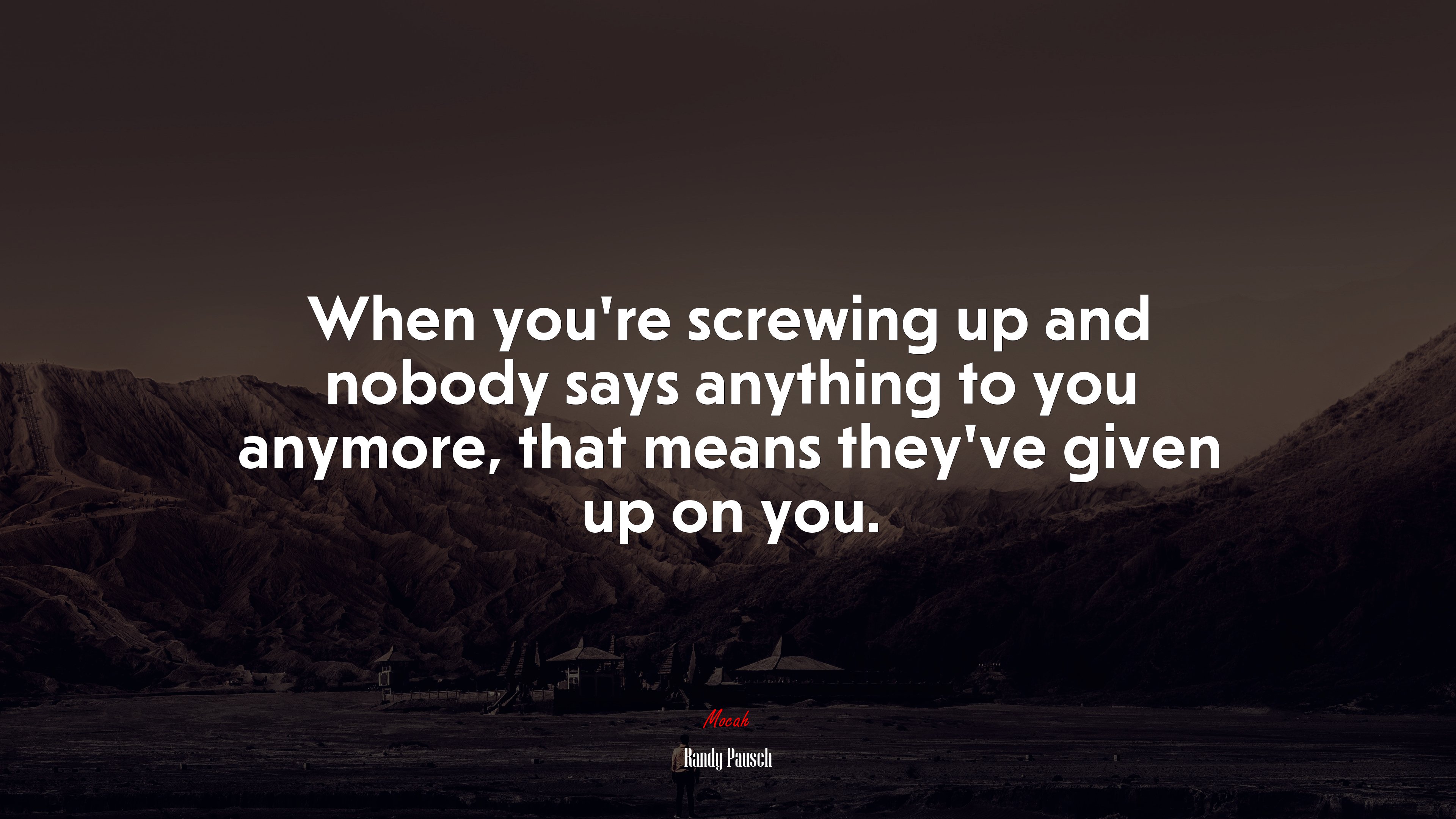 When you’re screwing up and nobody says anything to you anymore, that means they’ve given up on you. | Randy Pausch quote HD Wallpaper