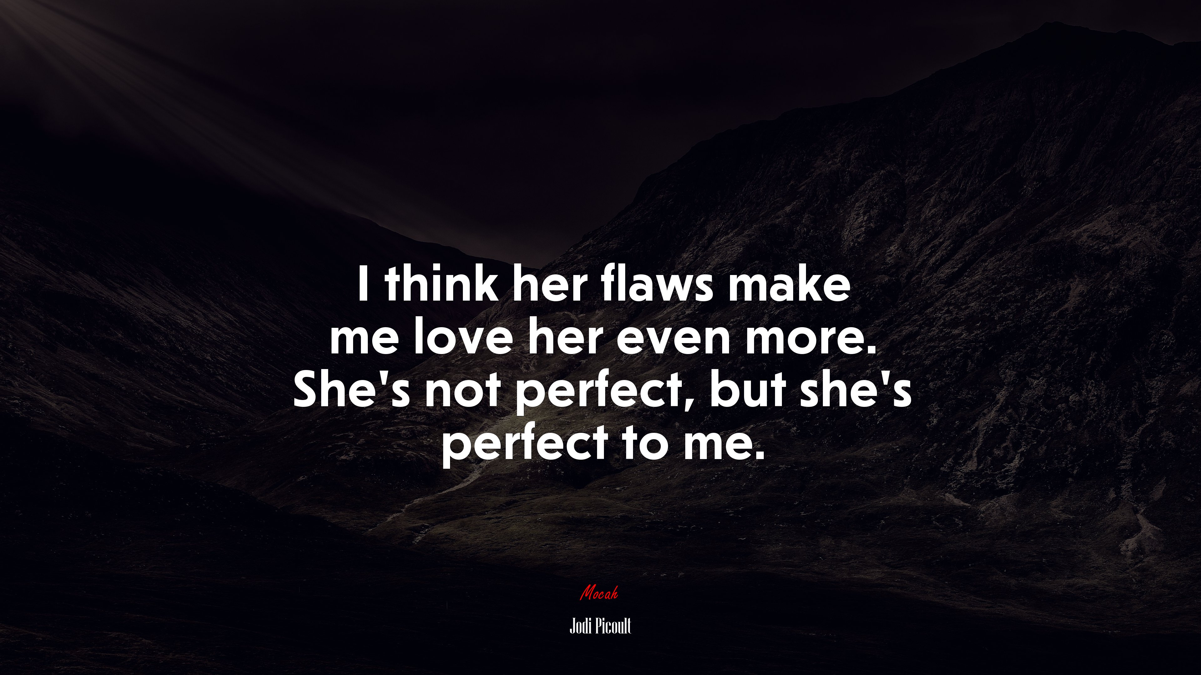 I think her flaws make me love her even more. She’s not perfect, but she’s perfect to me. | Jodi Picoult quote HD Wallpaper