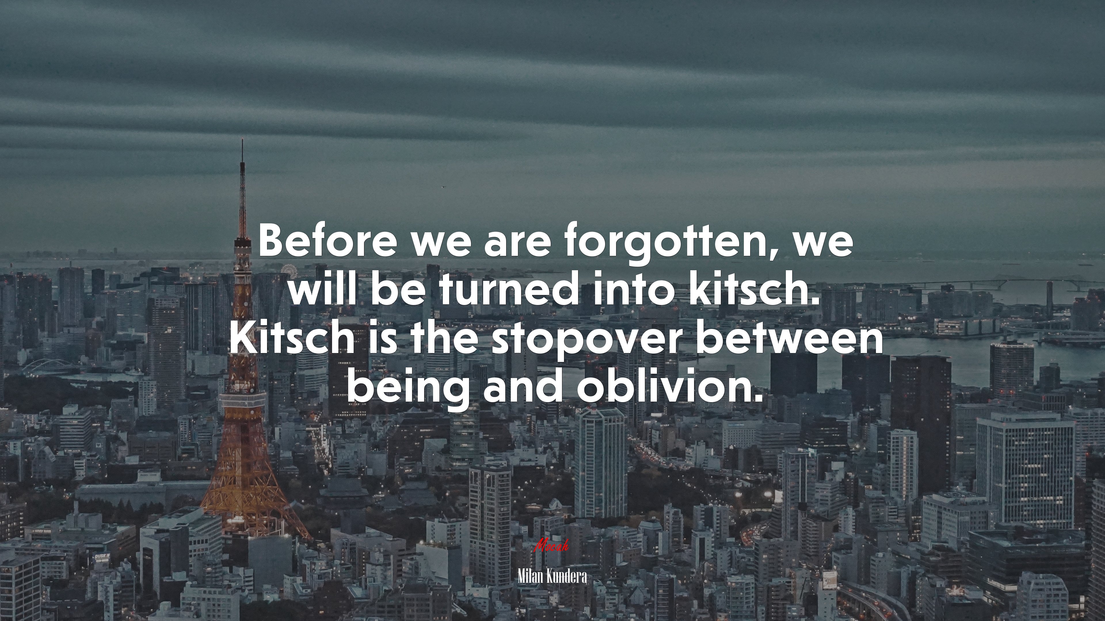 Before we are forgotten, we will be turned into kitsch. Kitsch is the stopover between being and oblivion. | Milan Kundera quote HD Wallpaper