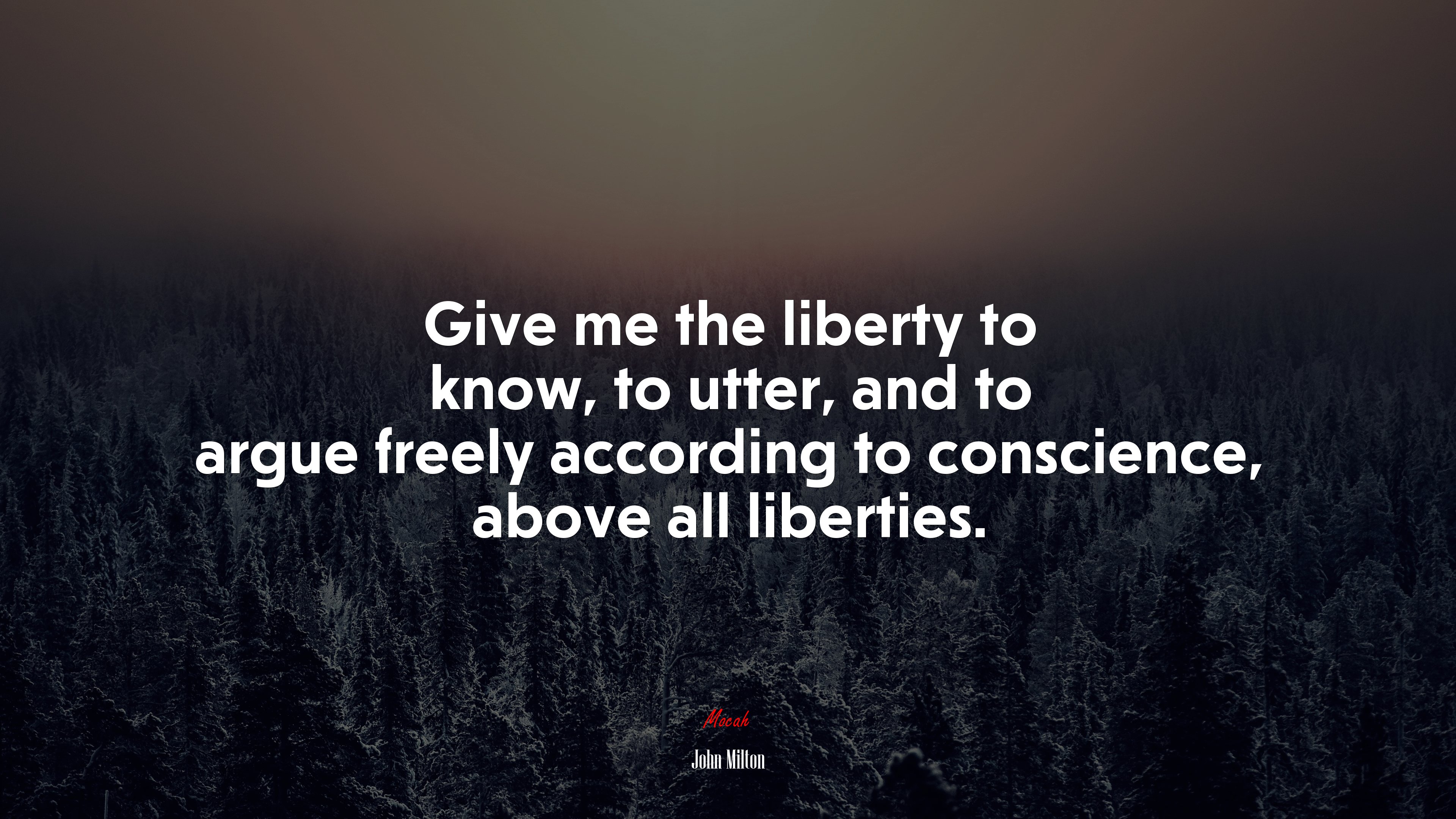 Give me the liberty to know, to utter, and to argue freely according to conscience, above all liberties. | John Milton quote HD Wallpaper