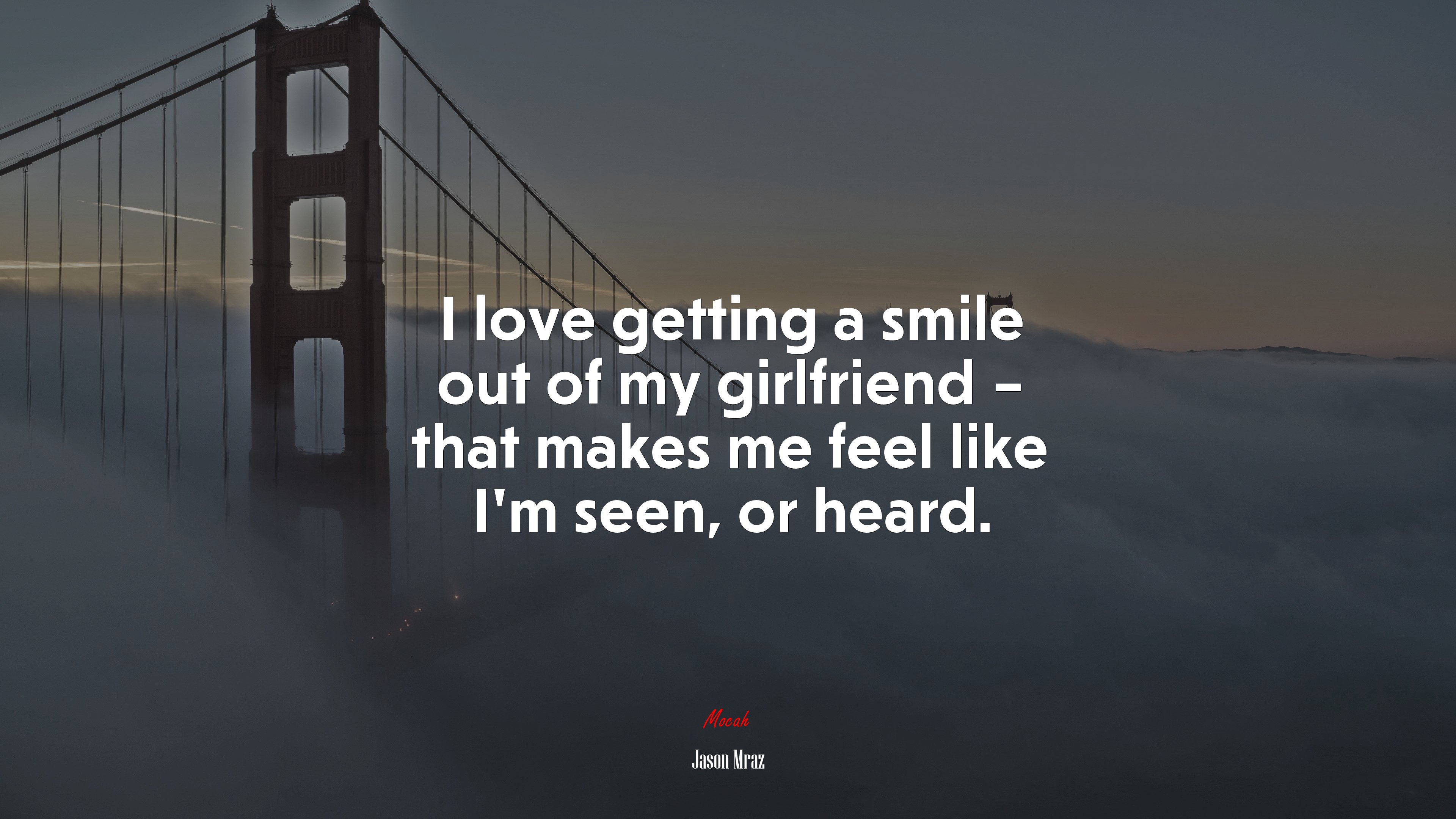 I love getting a smile out of my girlfriend – that makes me feel like I’m seen, or heard. | Jason Mraz quote HD Wallpaper