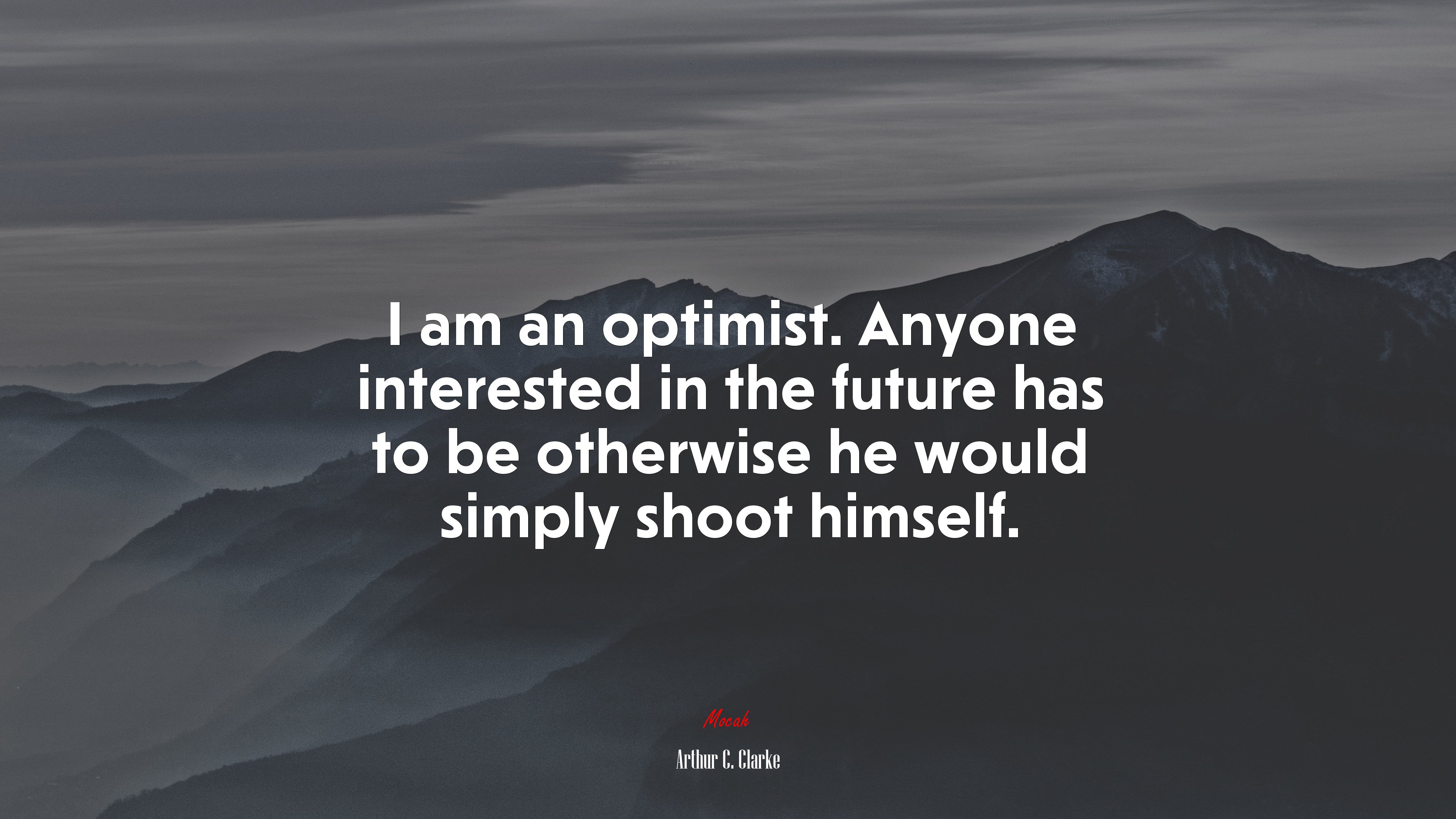 I am an optimist. Anyone interested in the future has to be otherwise he would simply shoot himself. | Arthur C. Clarke quote HD Wallpaper