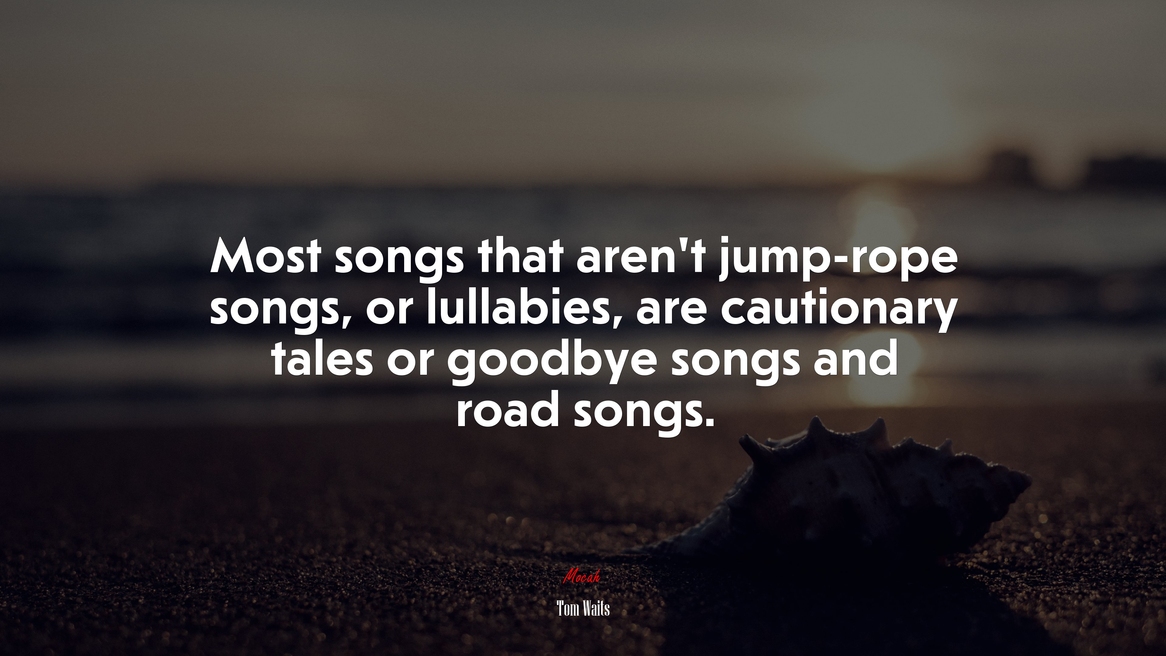 Most songs that aren’t jump-rope songs, or lullabies, are cautionary tales or goodbye songs and road songs. | Tom Waits quote HD Wallpaper