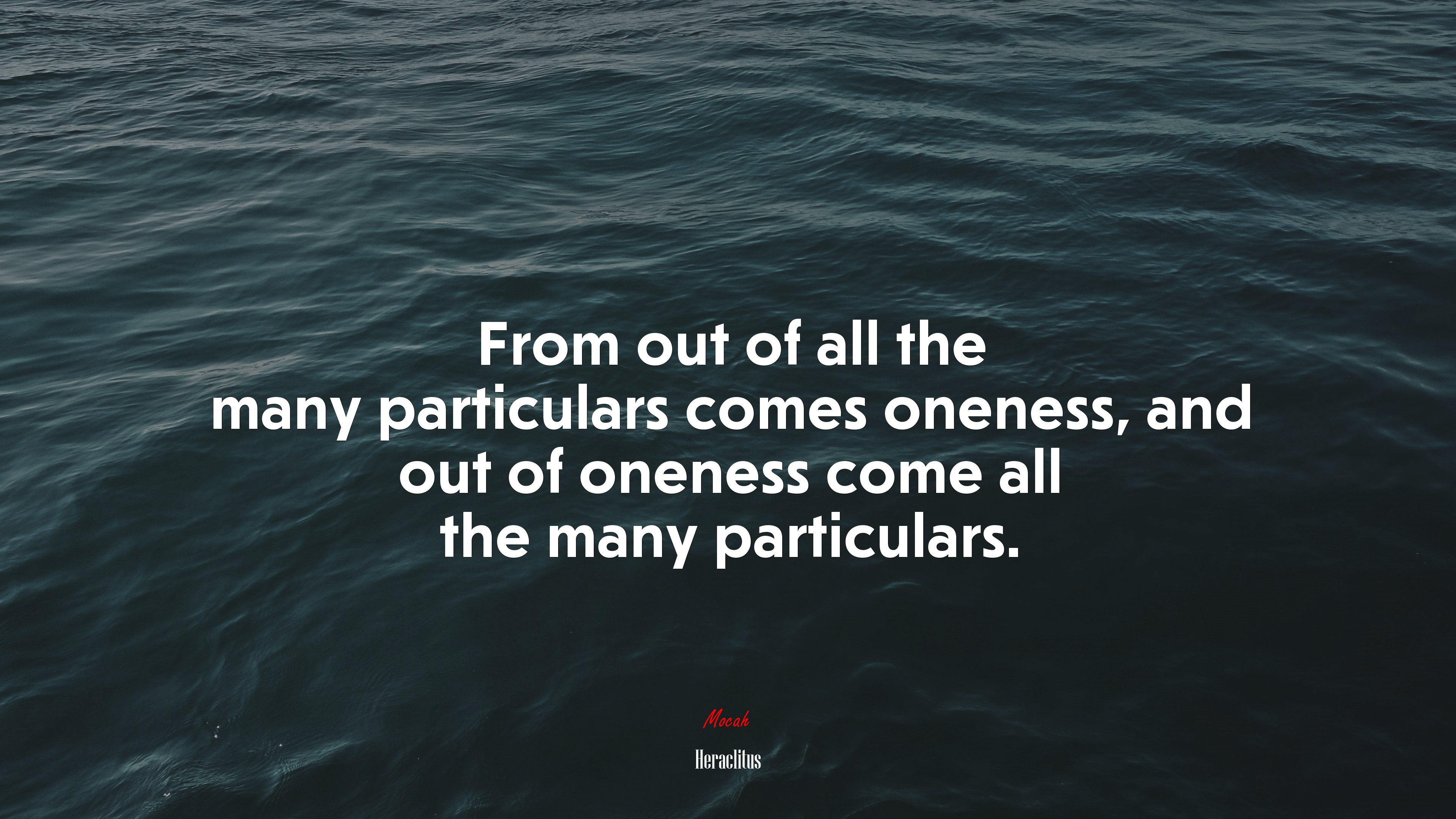 From out of all the many particulars comes oneness, and out of oneness come all the many particulars. | Heraclitus quote HD Wallpaper