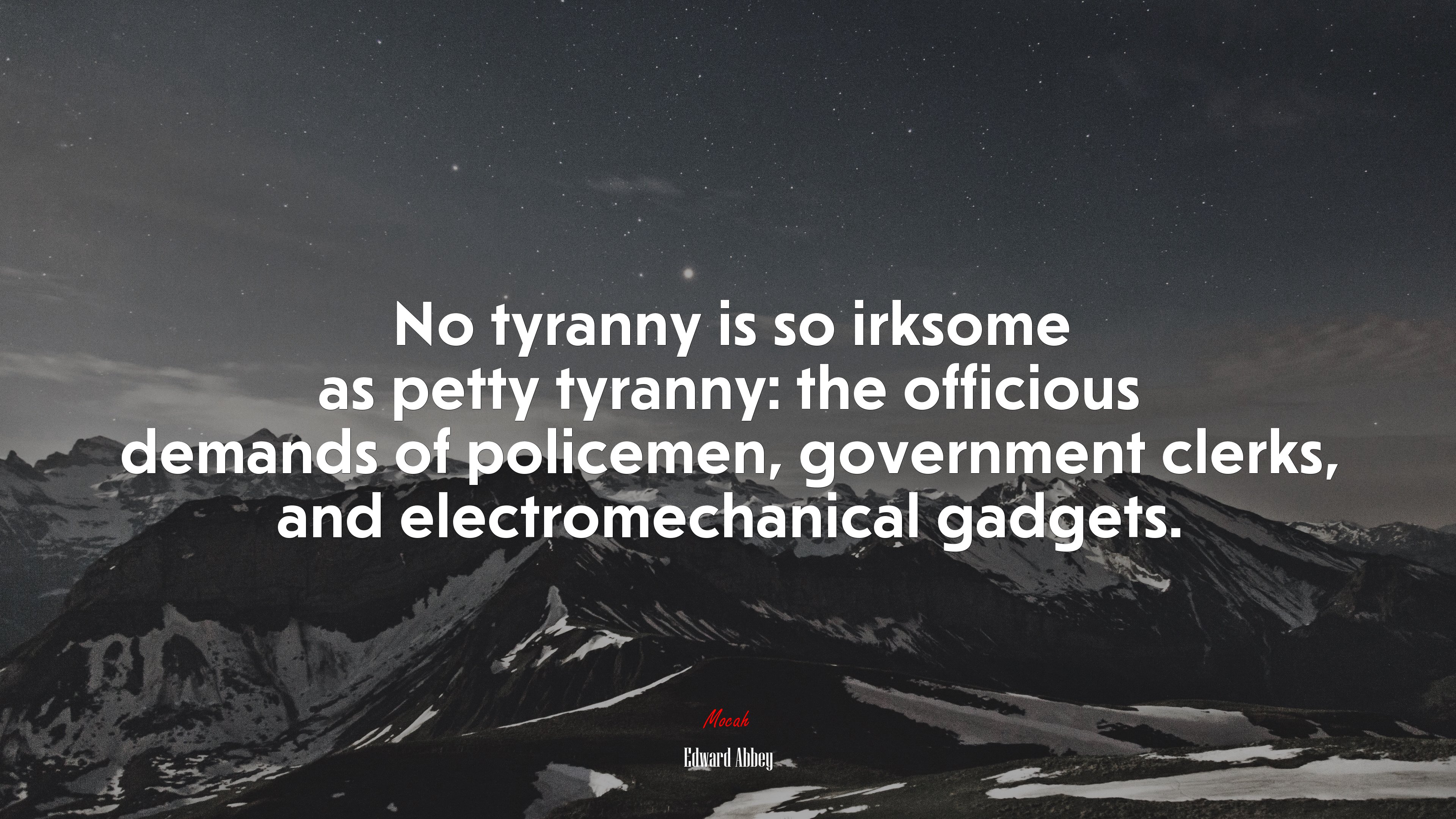 No tyranny is so irksome as petty tyranny: the officious demands of policemen, government clerks, and electromechanical gadgets. | Edward Abbey quote HD Wallpaper