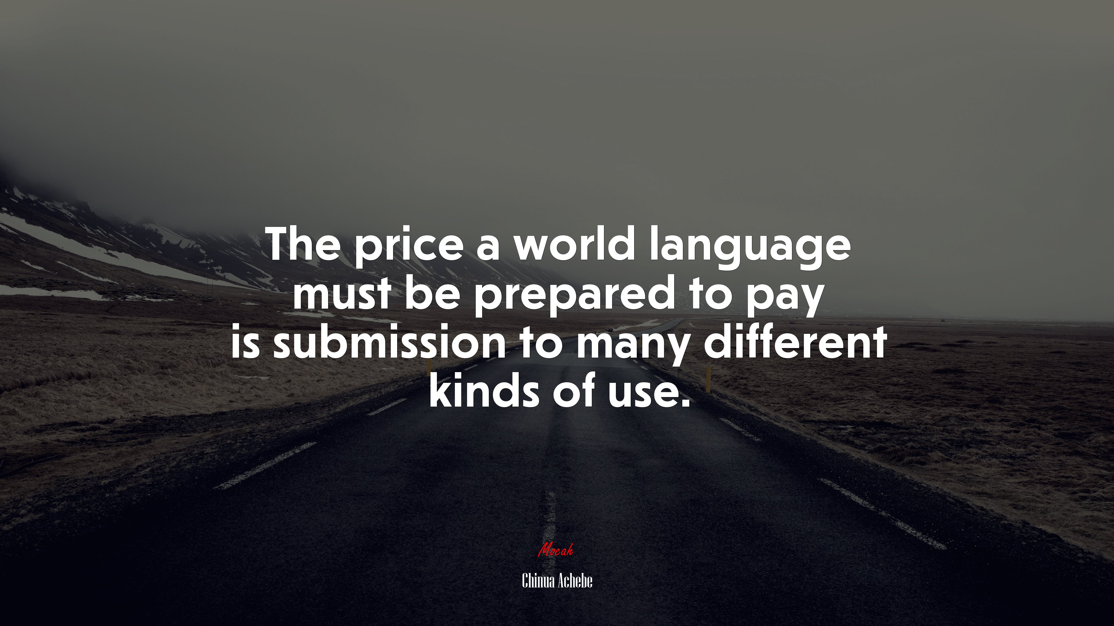 The price a world language must be prepared to pay is submission to many different kinds of use. | Chinua Achebe quote HD Wallpaper