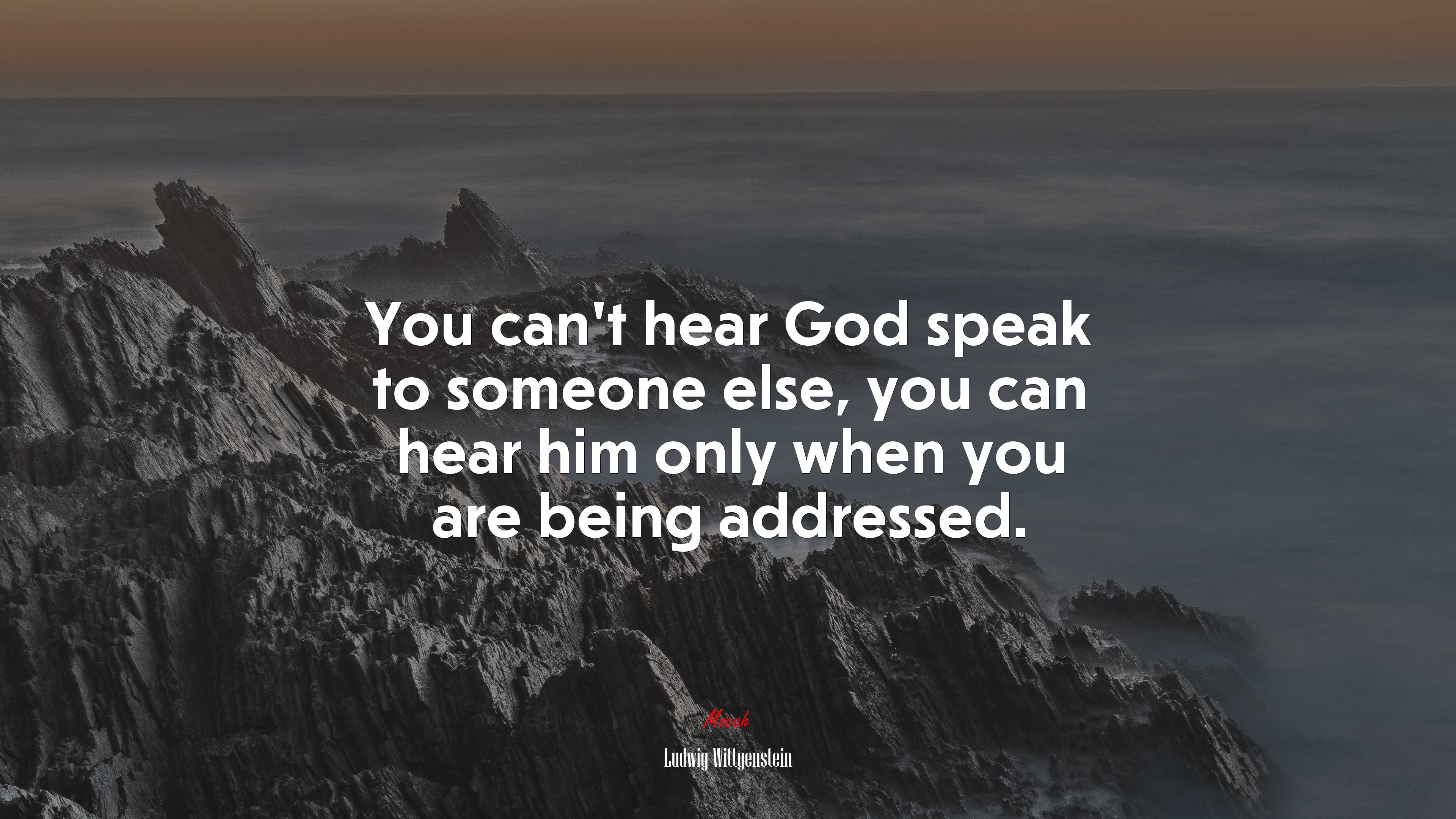 You can’t hear God speak to someone else, you can hear him only when you are being addressed. | Ludwig Wittgenstein quote HD Wallpaper